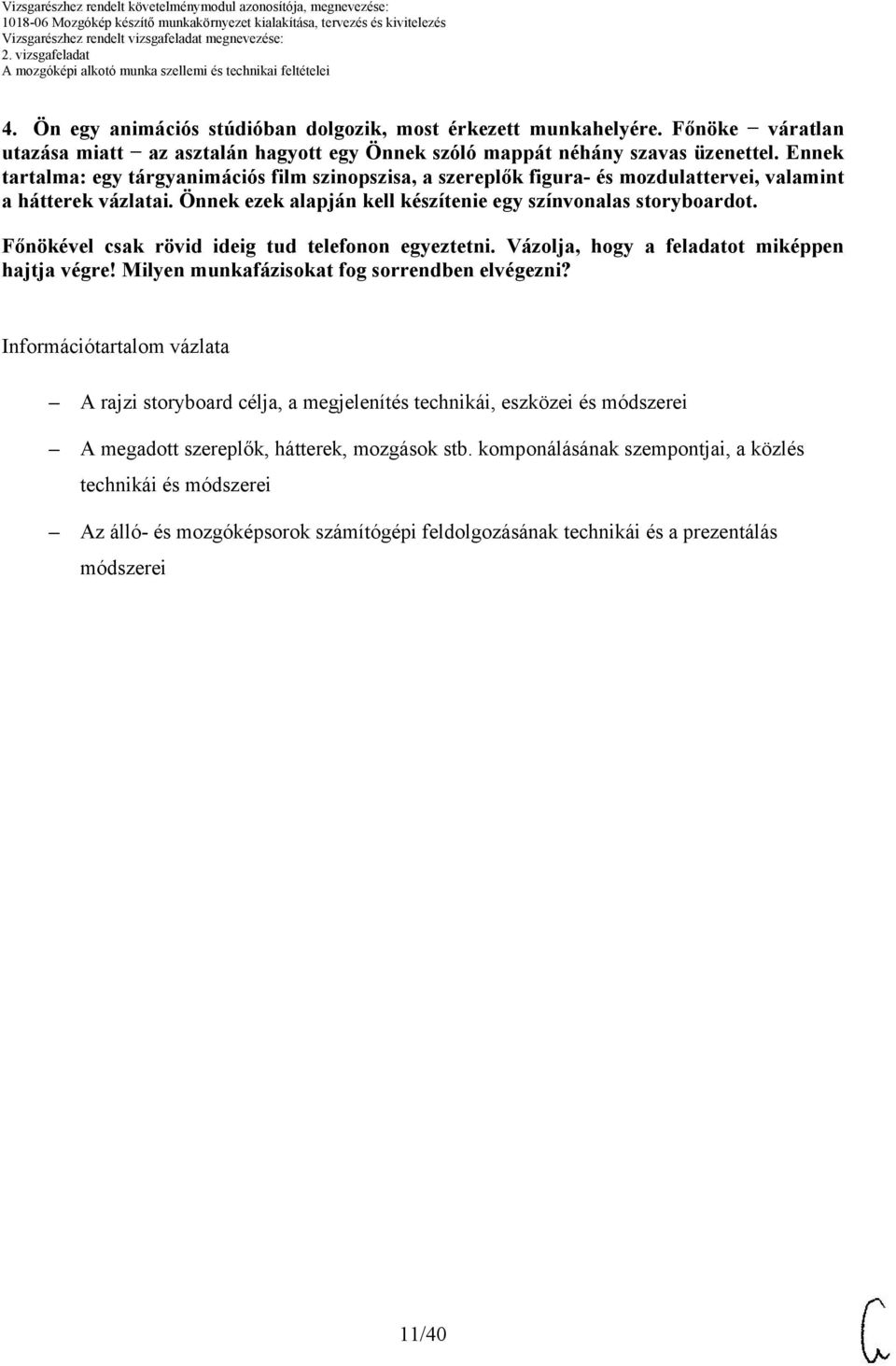 Főnökével csak rövid ideig tud telefonon egyeztetni. Vázolja, hogy a feladatot miképpen hajtja végre! Milyen munkafázisokat fog sorrendben elvégezni?
