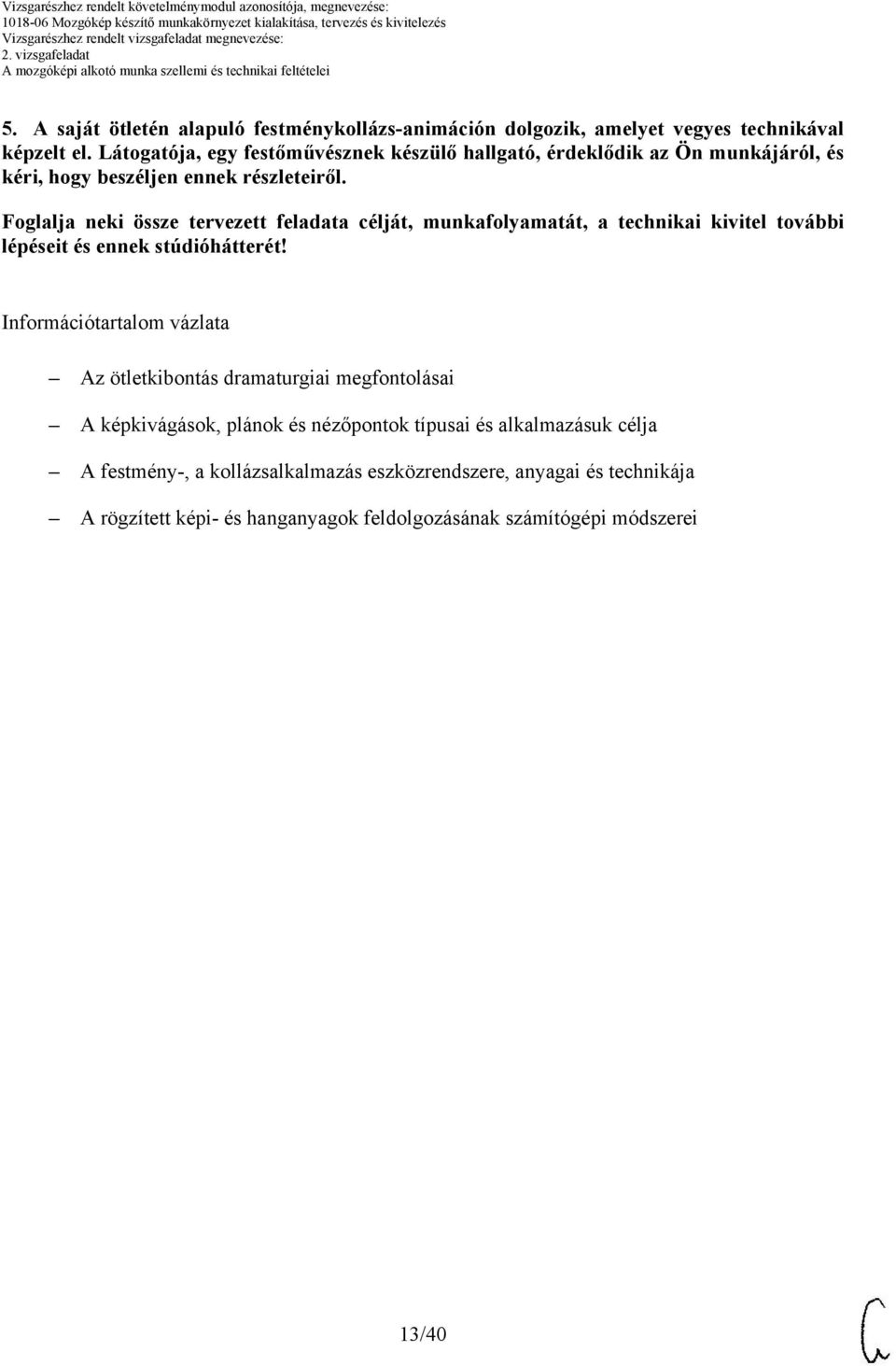 Foglalja neki össze tervezett feladata célját, munkafolyamatát, a technikai kivitel további lépéseit és ennek stúdióhátterét!