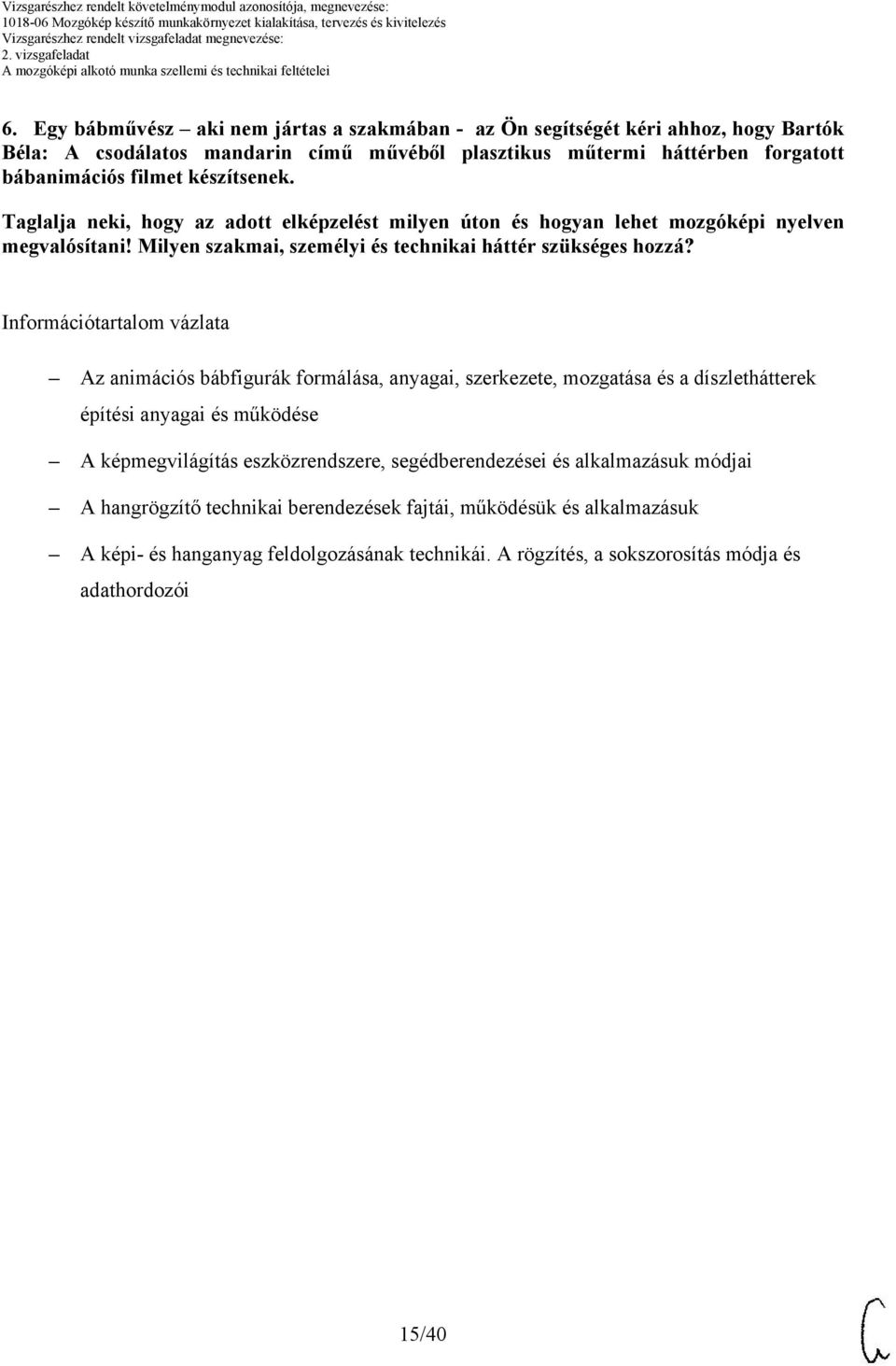 Információtartalom vázlata z animációs bábfigurák formálása, anyagai, szerkezete, mozgatása és a díszlethátterek építési anyagai és működése képmegvilágítás eszközrendszere,