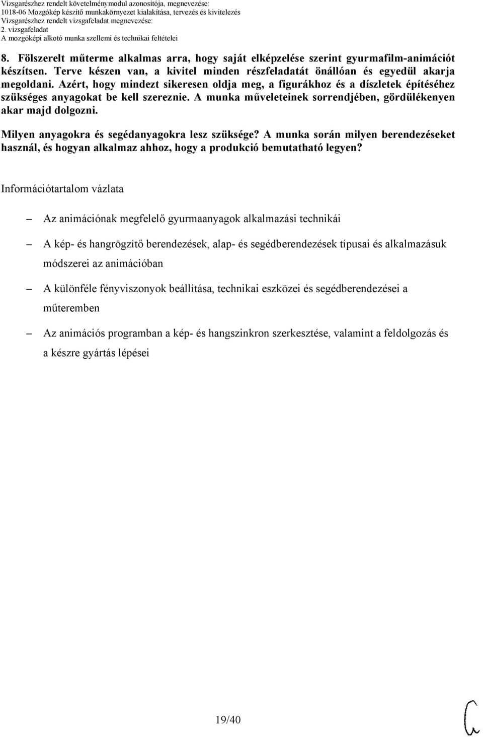 Milyen anyagokra és segédanyagokra lesz szüksége? munka során milyen berendezéseket használ, és hogyan alkalmaz ahhoz, hogy a produkció bemutatható legyen?
