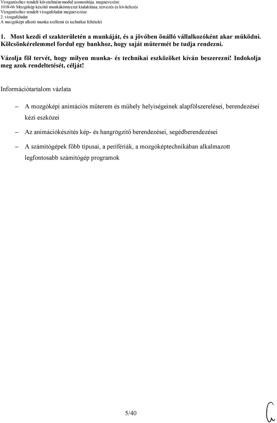 Vázolja föl tervét, hogy milyen munka- és technikai eszközöket kíván beszerezni! Indokolja meg azok rendeltetését, célját!