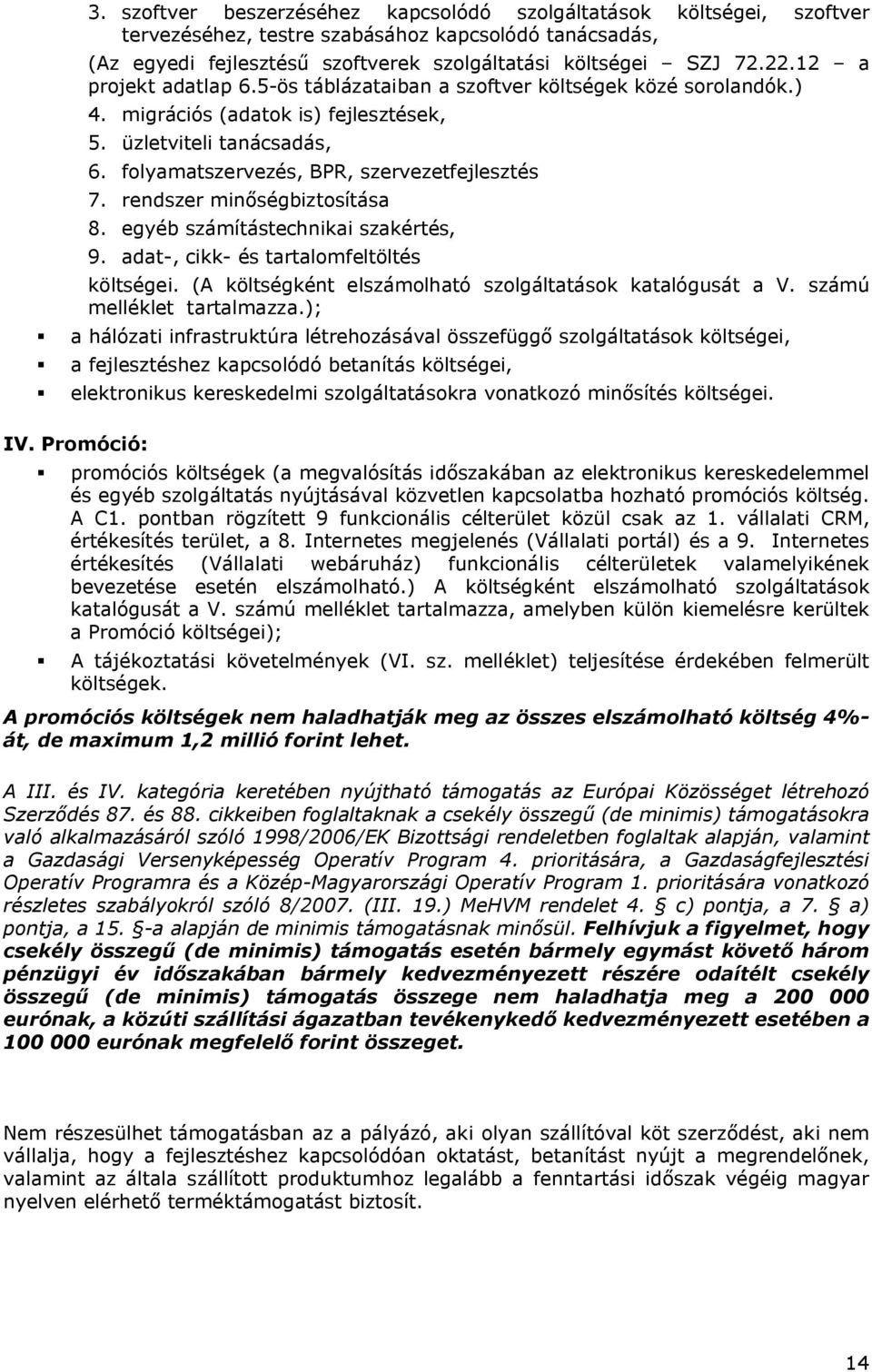 rendszer minőségbiztosítása 8. egyéb számítástechnikai szakértés, 9. adat-, cikk- és tartalomfeltöltés költségei. (A költségként elszámolható szolgáltatások katalógusát a V.