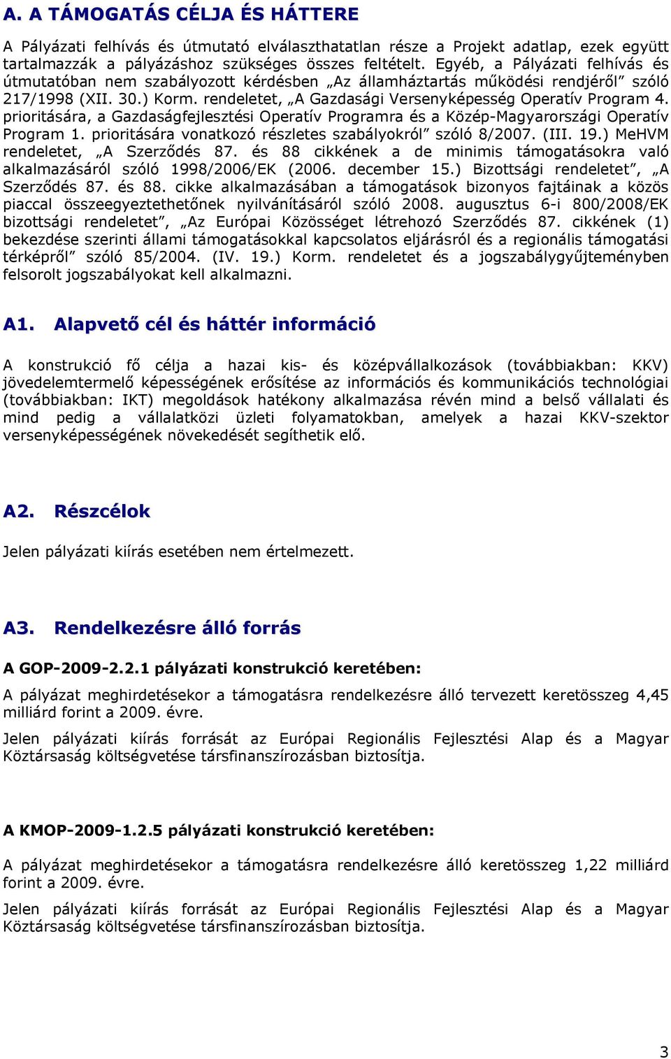 prioritására, a Gazdaságfejlesztési Operatív Programra és a Közép-Magyarországi Operatív Program 1. prioritására vonatkozó részletes szabályokról szóló 8/2007. (III. 19.