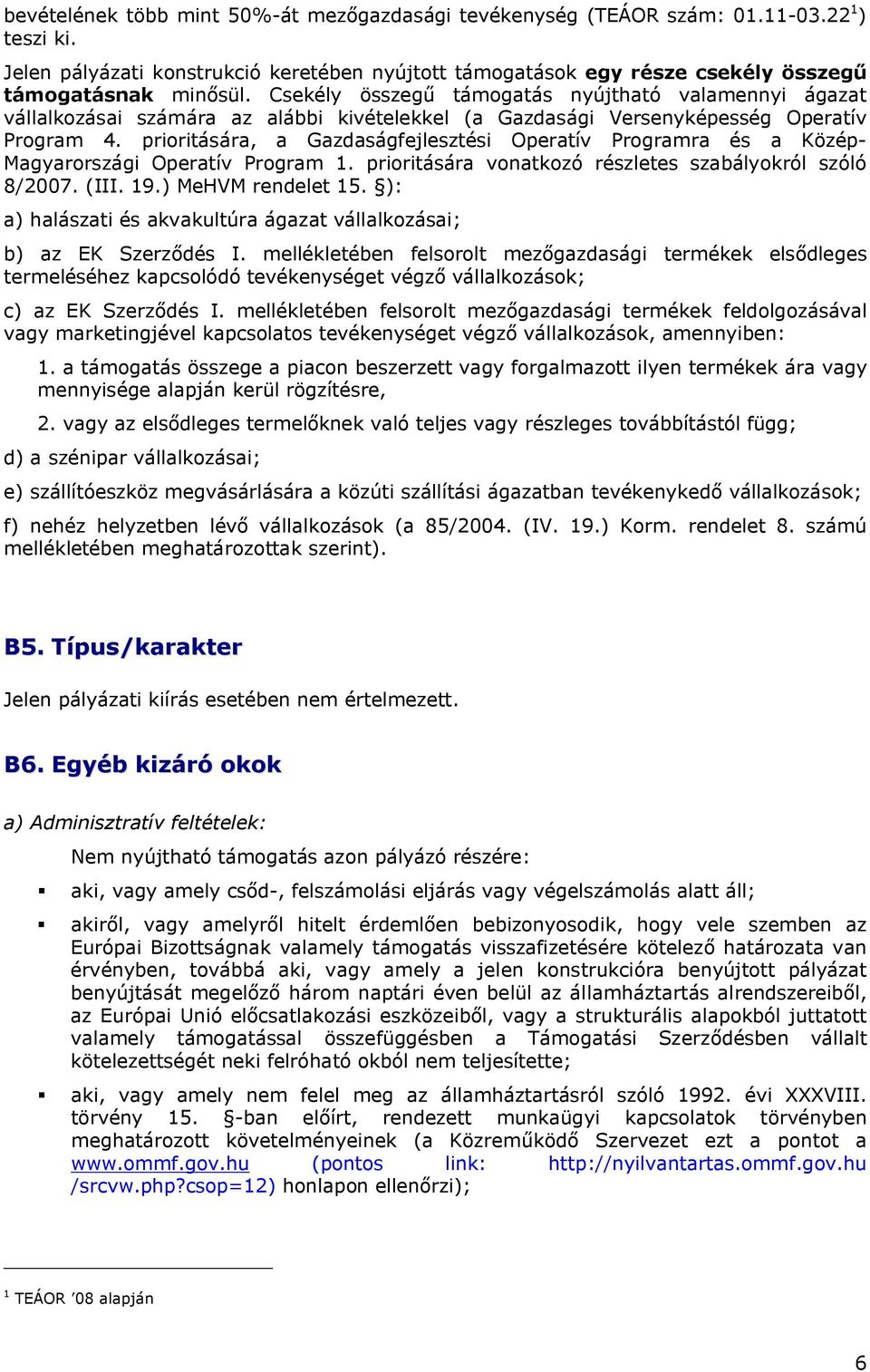 prioritására, a Gazdaságfejlesztési Operatív Programra és a Közép- Magyarországi Operatív Program 1. prioritására vonatkozó részletes szabályokról szóló 8/2007. (III. 19.) MeHVM rendelet 15.