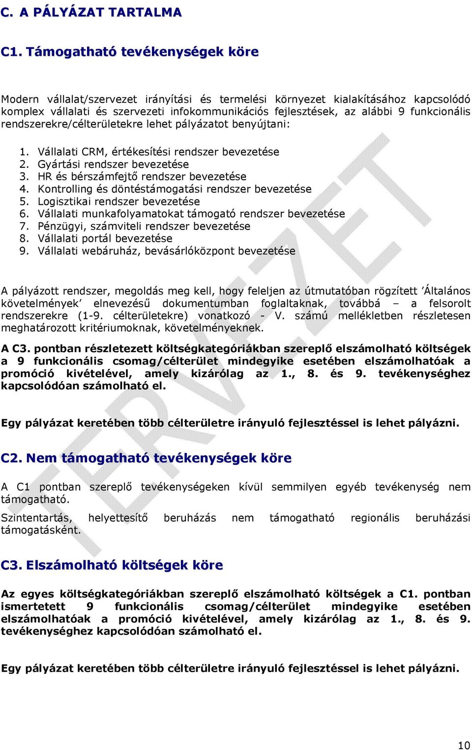 funkcionális rendszerekre/célterületekre lehet pályázatot benyújtani: 1. Vállalati CRM, értékesítési rendszer bevezetése 2. Gyártási rendszer bevezetése 3. HR és bérszámfejtı rendszer bevezetése 4.