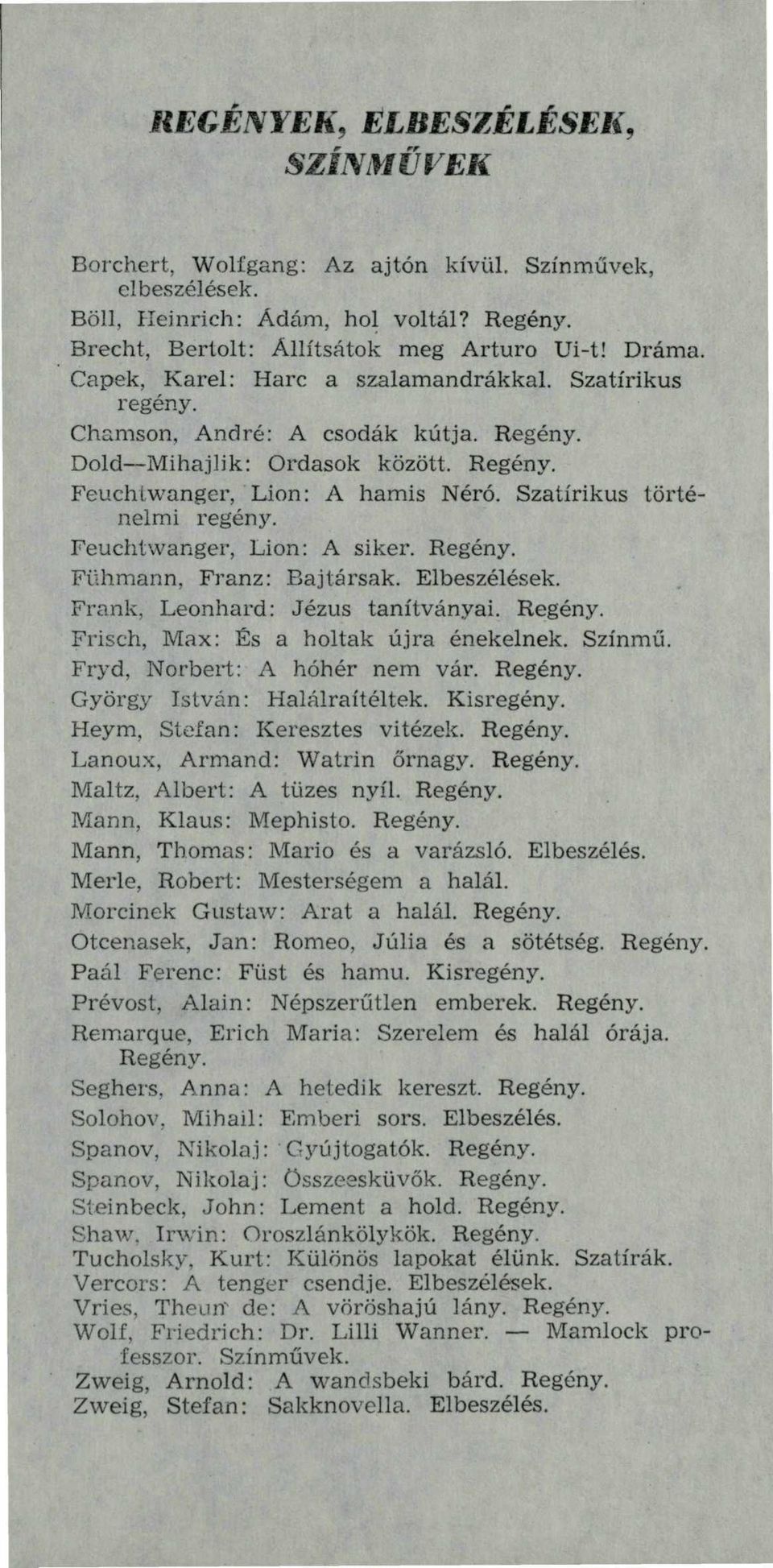 Feuchtwanger, Lion: A siker. Regény. Fühmann, Franz: Bajtársak. Elbeszélések. Frank, Leonhard: Jézus tanítványai. Regény. Frisch, Max: És a holtak újra énekelnek. Színmű.