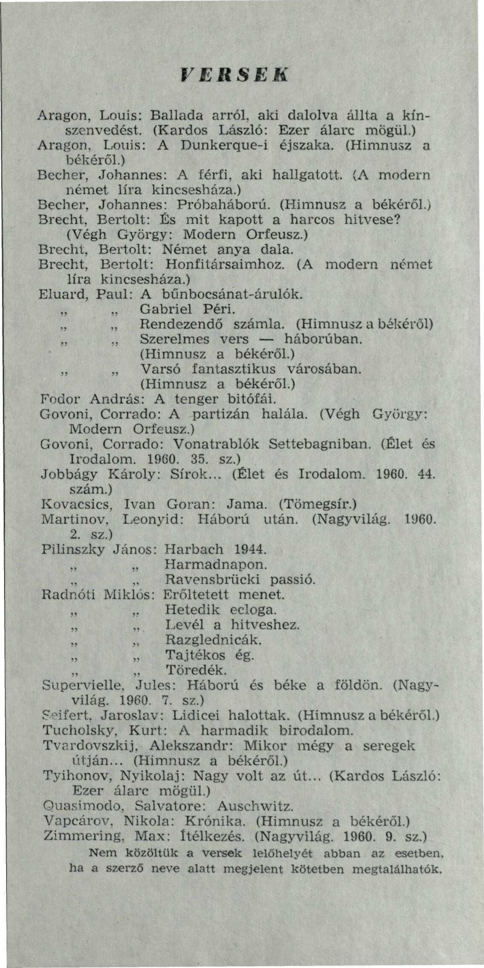 (Végh György: Modern Orfeusz.) Brecht, Bertolt: Német anya dala. Brecht, Bertolt: Honfitársaimhoz. (A modern német líra kincsesháza.) Eluard, Paul: A bűnbocsánat-árulók. Gábriel Peri.