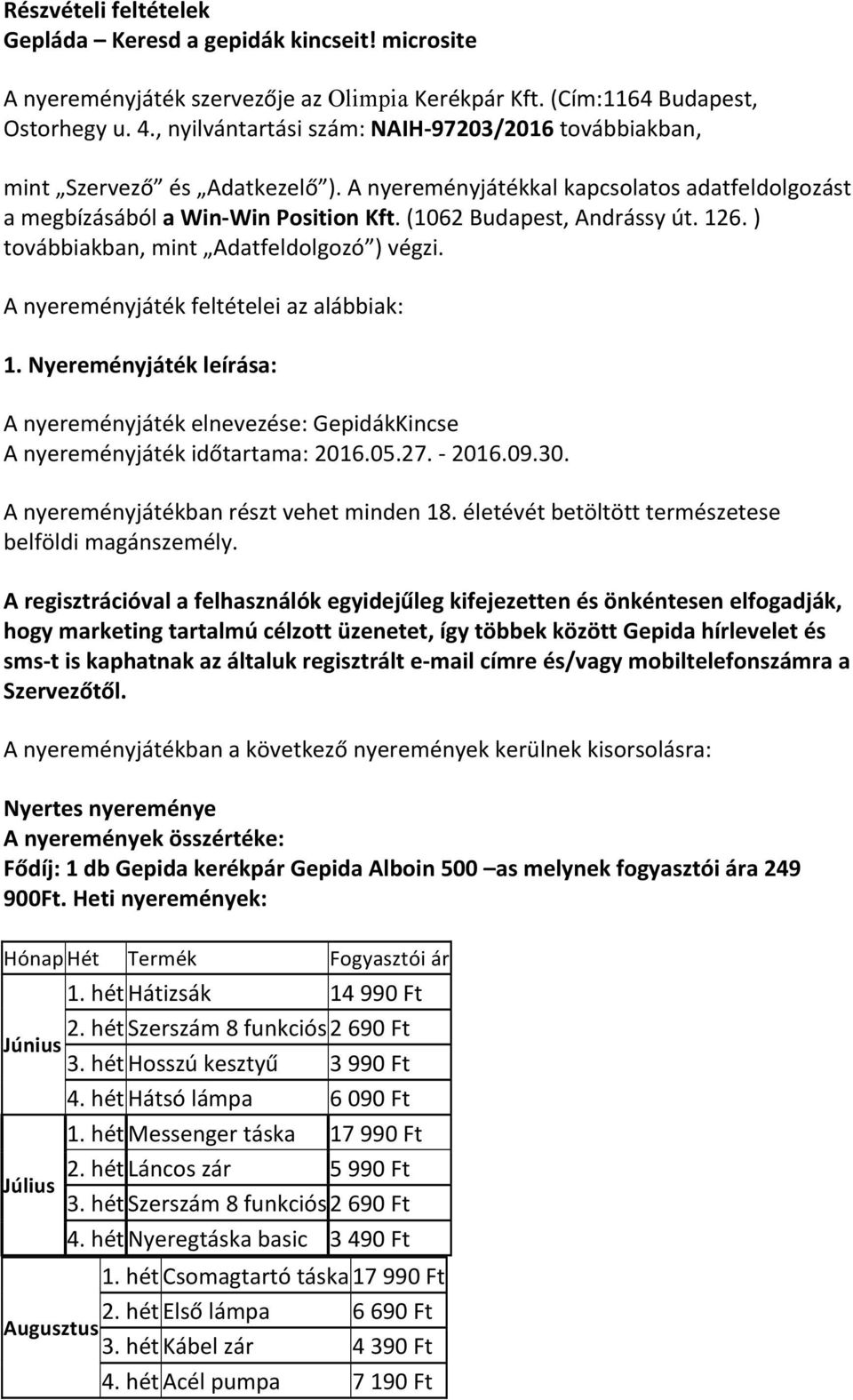 (1062 Budapest, Andrássy út. 126. ) továbbiakban, mint Adatfeldolgozó ) végzi. A nyereményjáték feltételei az alábbiak: 1.