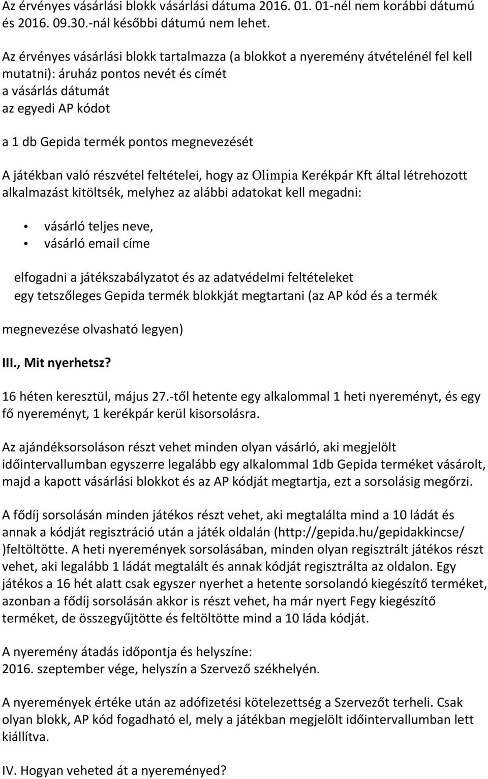 megnevezését A játékban való részvétel feltételei, hogy az Olimpia Kerékpár Kft által létrehozott alkalmazást kitöltsék, melyhez az alábbi adatokat kell megadni: vásárló teljes neve, vásárló email