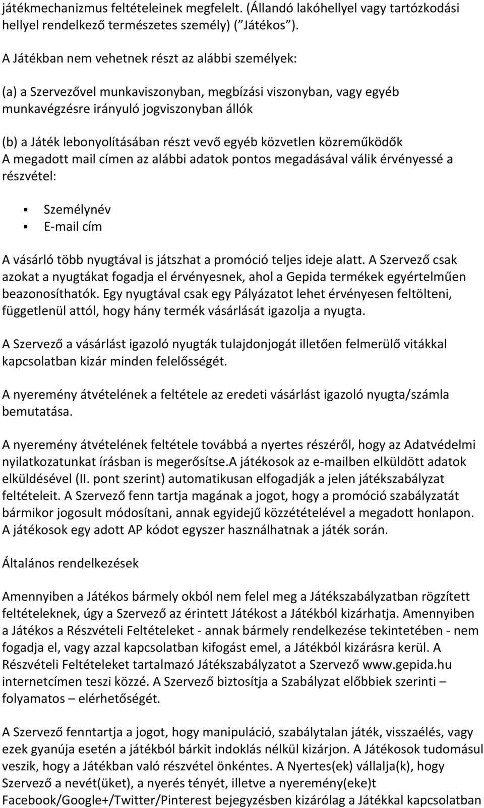 vevő egyéb közvetlen közreműködők A megadott mail címen az alábbi adatok pontos megadásával válik érvényessé a részvétel: Személynév E- mail cím A vásárló több nyugtával is játszhat a promóció teljes