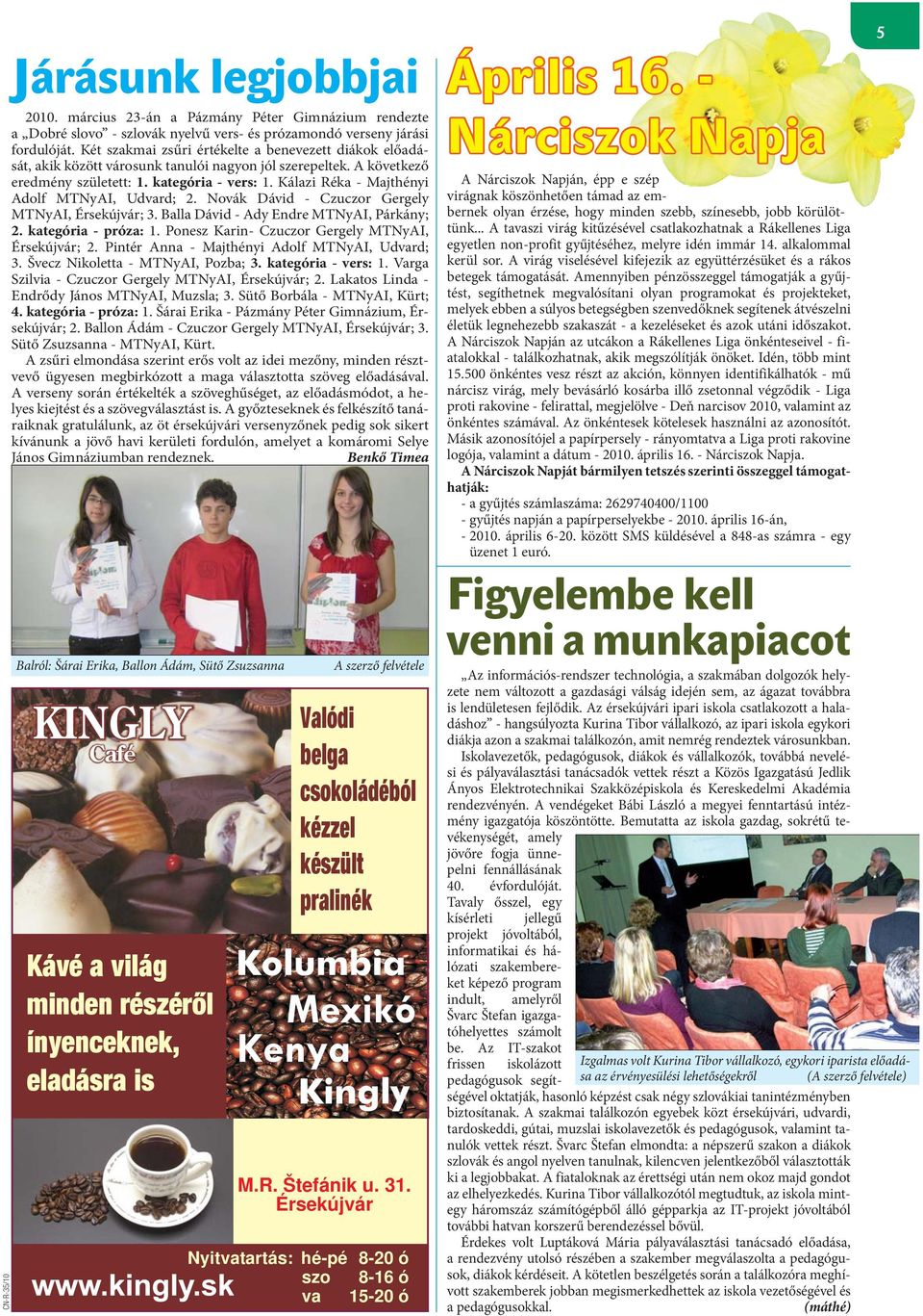 Kálazi Réka - Majthényi Adolf MTNyAI, Udvard; 2. Novák Dávid - Czuczor Gergely MTNyAI, Érsekújvár; 3. Balla Dávid - Ady Endre MTNyAI, Párkány; 2. kategória - próza: 1.
