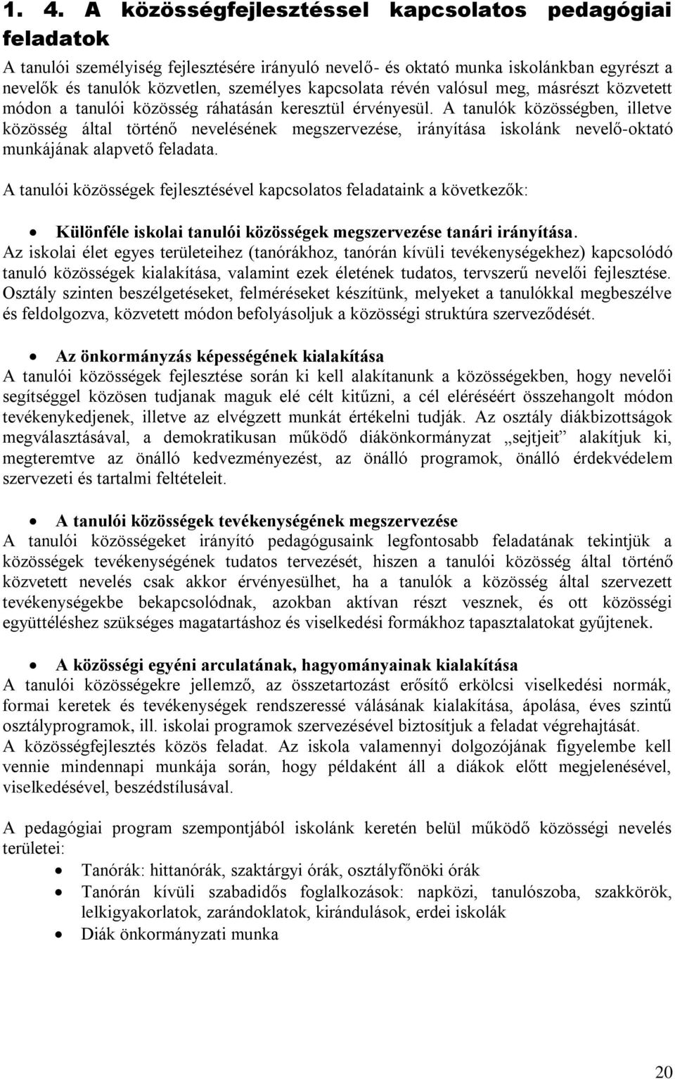 A tanulók közösségben, illetve közösség által történő nevelésének megszervezése, irányítása iskolánk nevelő-oktató munkájának alapvető feladata.