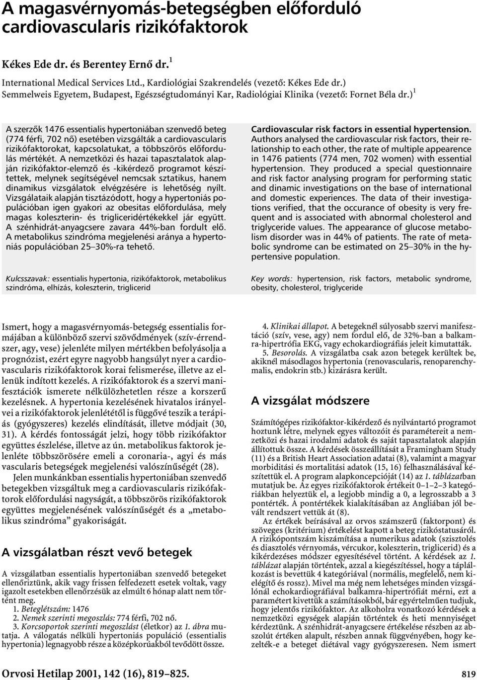 ) 1 A szerzõk 1476 essentialis hypertoniában szenvedõ beteg (774 férfi, 702 nõ)esetében vizsgálták a cardiovascularis rizikófaktorokat, kapcsolatukat, a többszörös elõfordulás mértékét.