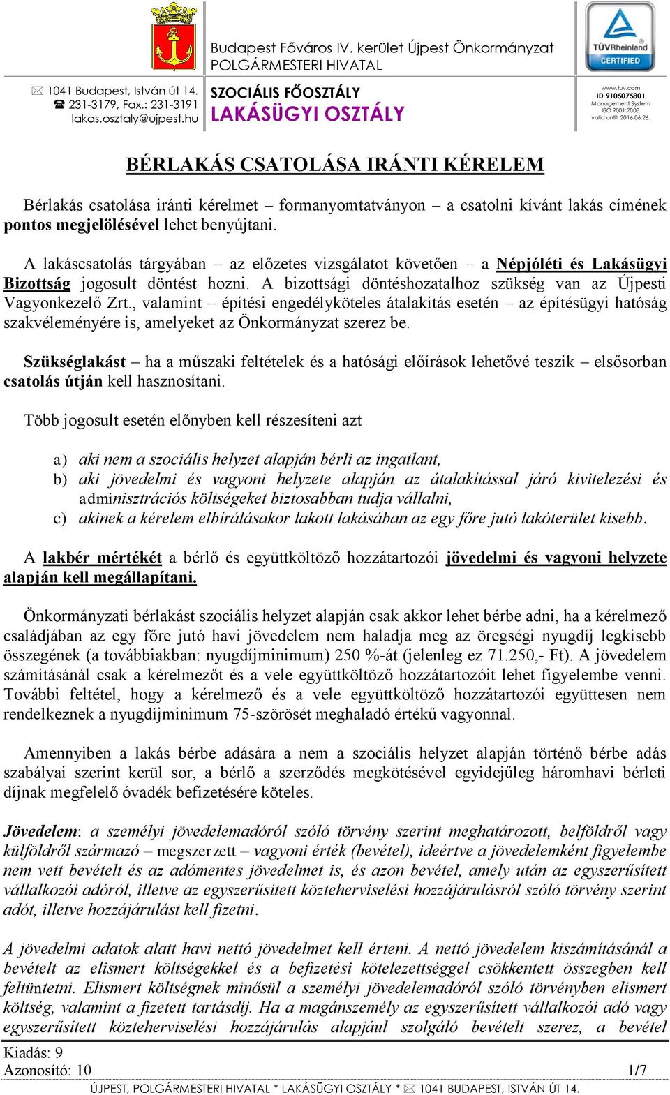 BÉRLAKÁS CSATOLÁSA IRÁNTI KÉRELEM Bérlakás csatolása iránti kérelmet formanyomtatványon a csatolni kívánt lakás címének pontos megjelölésével lehet benyújtani.