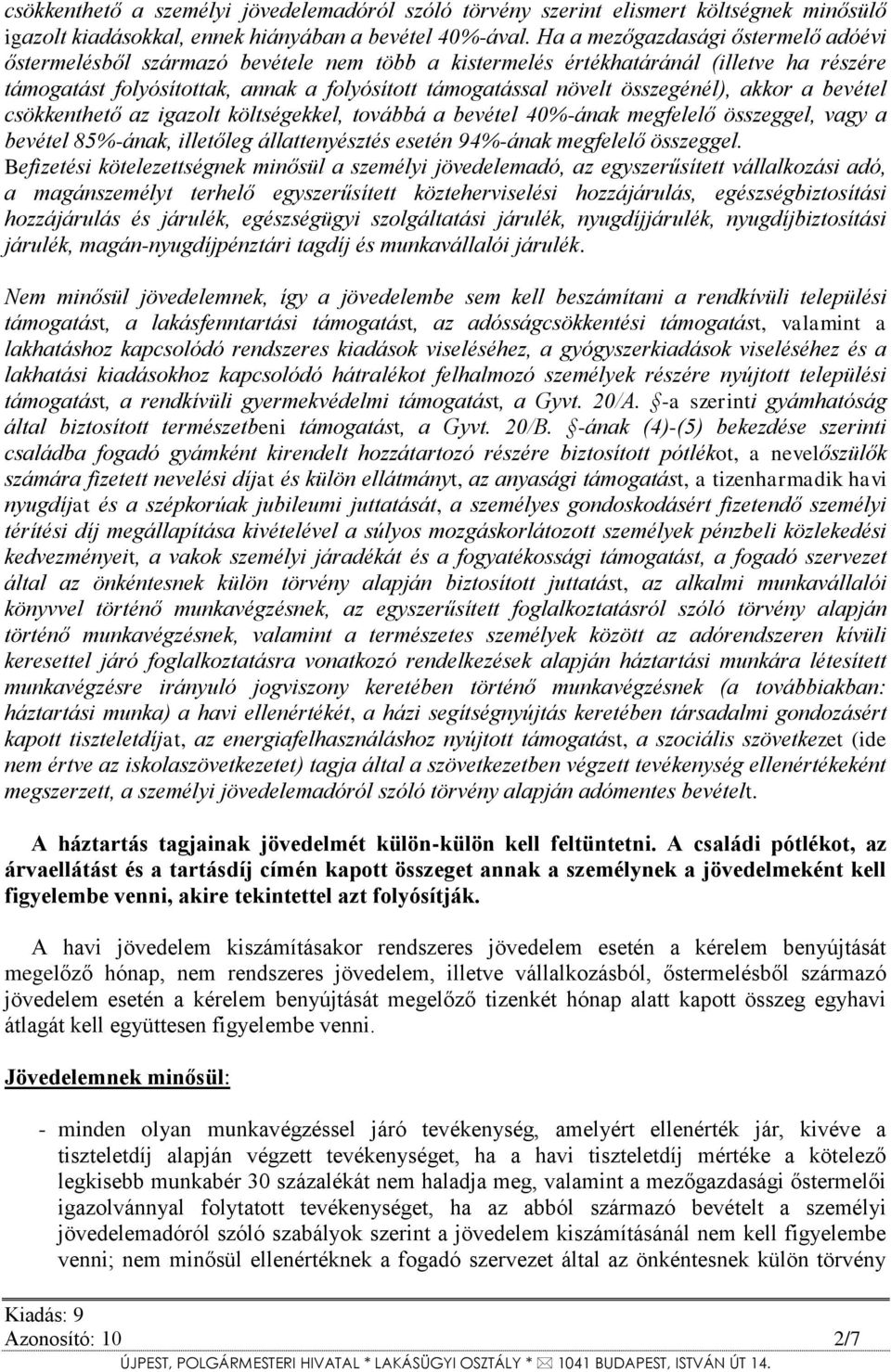 összegénél), akkor a bevétel csökkenthető az igazolt költségekkel, továbbá a bevétel 40%-ának megfelelő összeggel, vagy a bevétel 85%-ának, illetőleg állattenyésztés esetén 94%-ának megfelelő