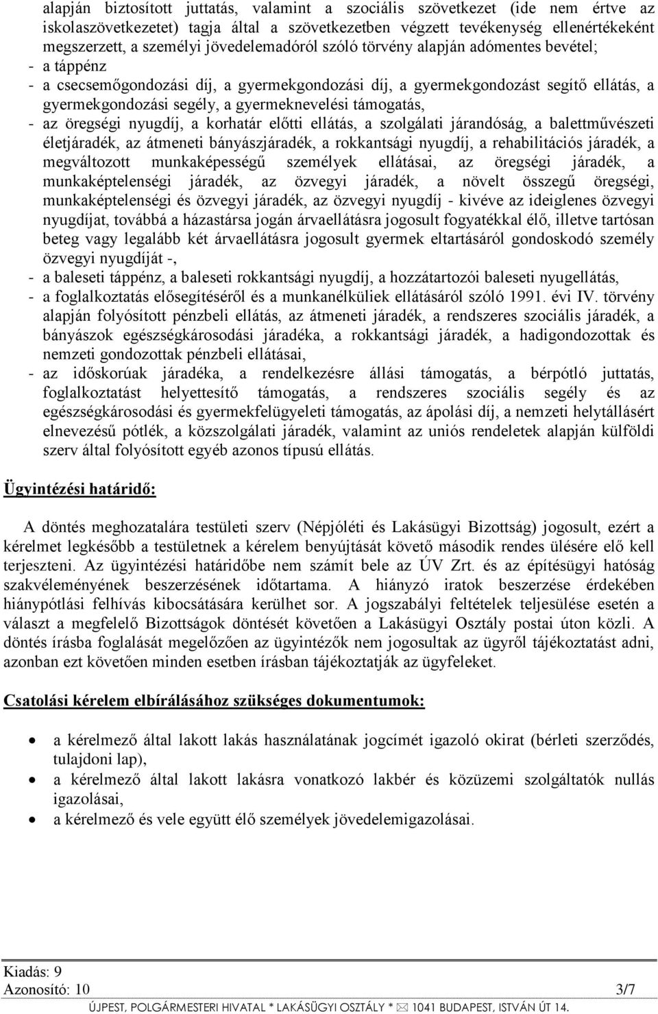 támogatás, - az öregségi nyugdíj, a korhatár előtti ellátás, a szolgálati járandóság, a balettművészeti életjáradék, az átmeneti bányászjáradék, a rokkantsági nyugdíj, a rehabilitációs járadék, a