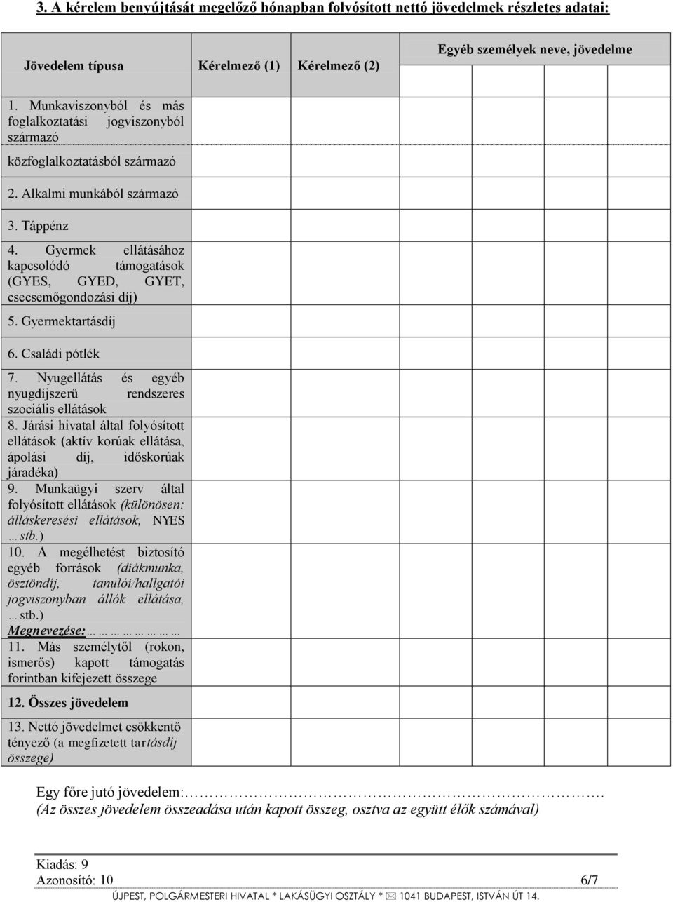 Gyermek ellátásához kapcsolódó támogatások (GYES, GYED, GYET, csecsemőgondozási díj) 5. Gyermektartásdíj 6. Családi pótlék 7. Nyugellátás és egyéb nyugdíjszerű rendszeres szociális ellátások 8.