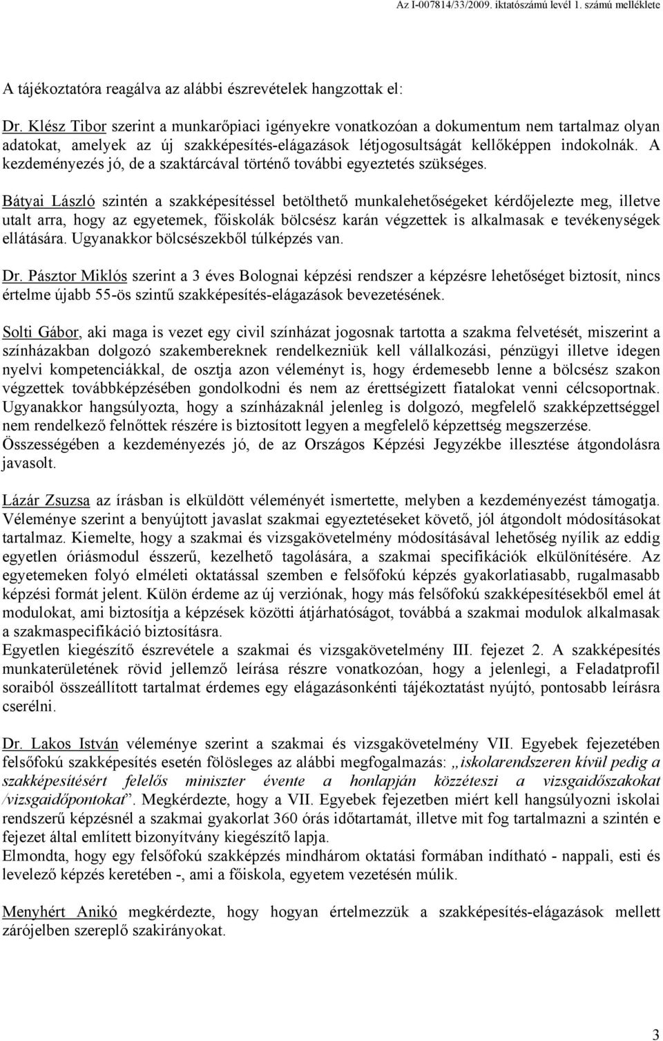 A kezdeményezés jó, de a szaktárcával történő további egyeztetés szükséges.