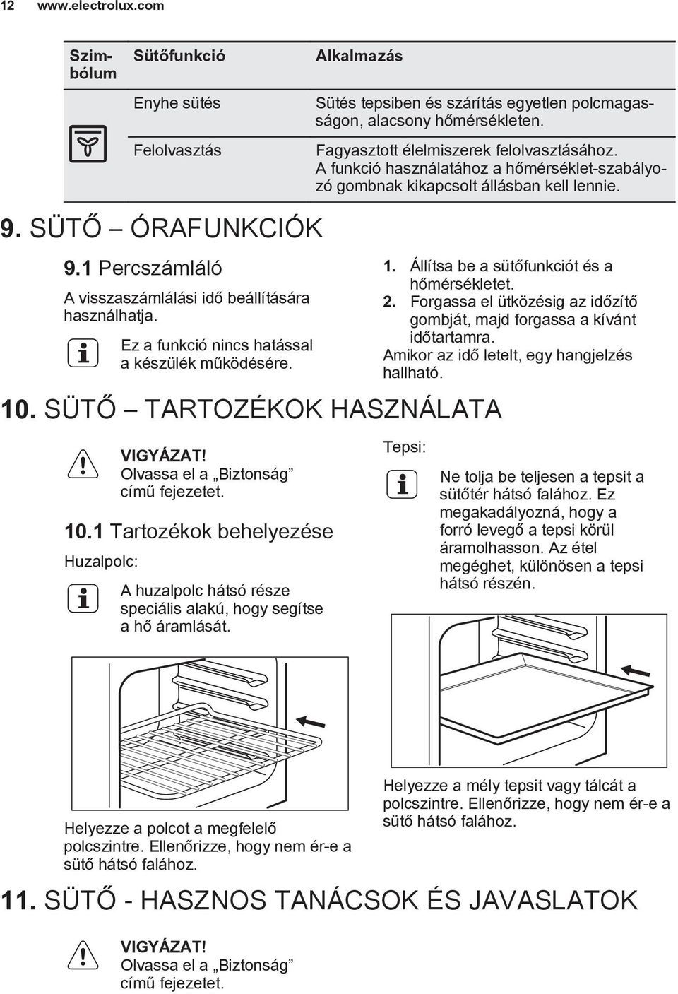 Ez a funkció nincs hatással a készülék működésére. 10. SÜTŐ TARTOZÉKOK HASZNÁLATA Olvassa el a Biztonság című fejezetet. 10.1 Tartozékok behelyezése Huzalpolc: A huzalpolc hátsó része speciális alakú, hogy segítse a hő áramlását.