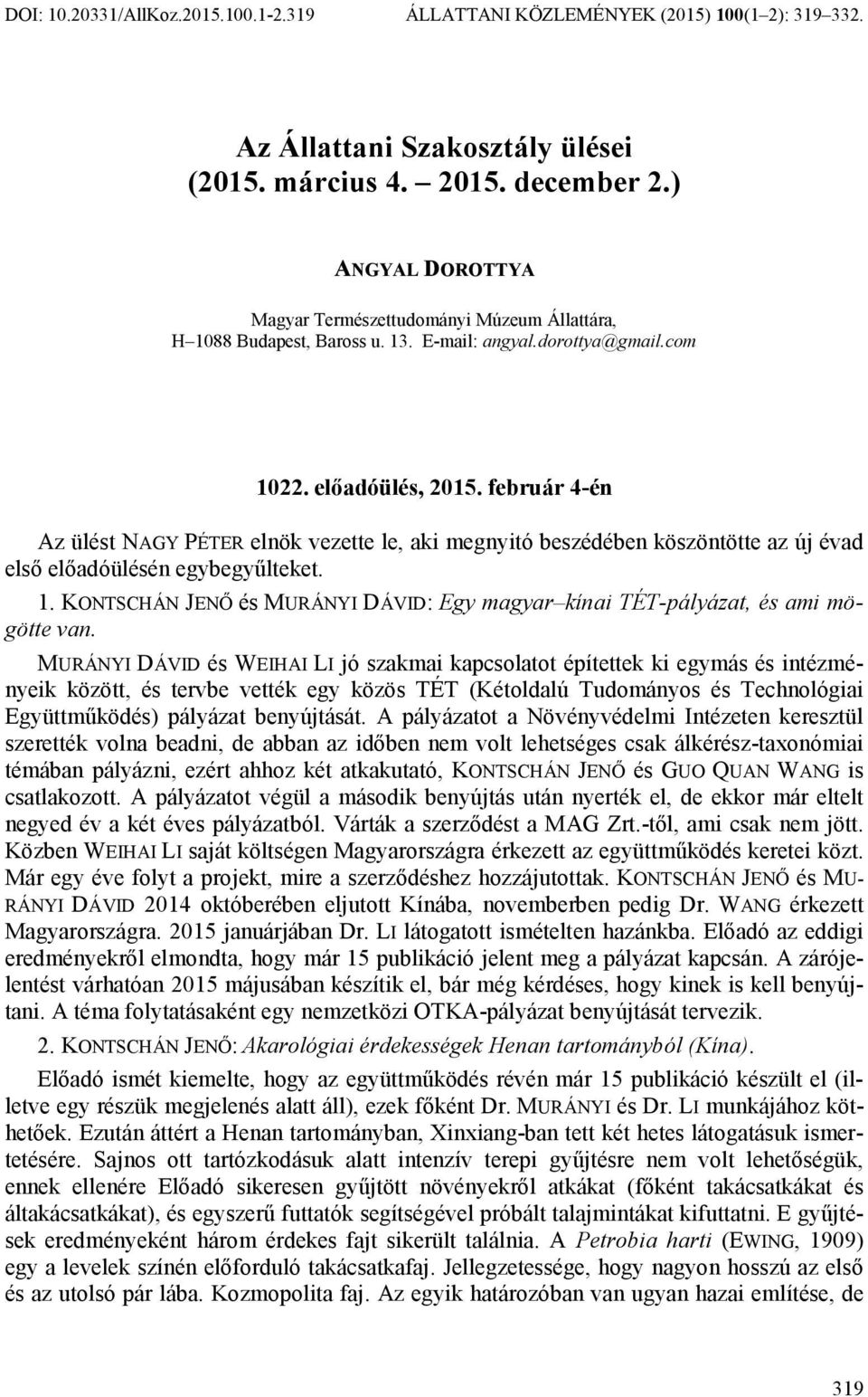 február 4-én Az ülést NAGY PÉTER elnök vezette le, aki megnyitó beszédében köszöntötte az új évad első előadóülésén egybegyűlteket. 1.