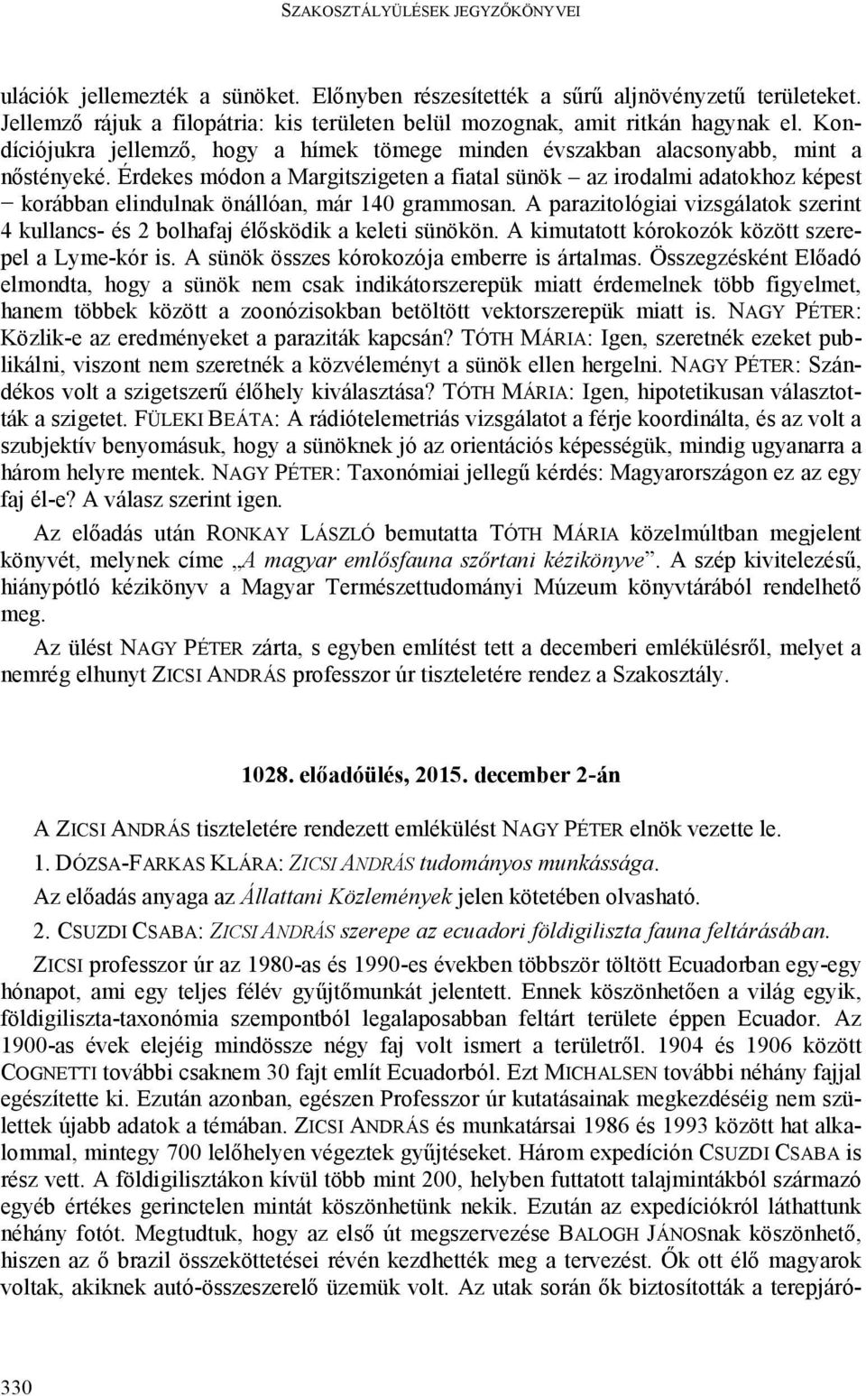Érdekes módon a Margitszigeten a fiatal sünök az irodalmi adatokhoz képest korábban elindulnak önállóan, már 140 grammosan.