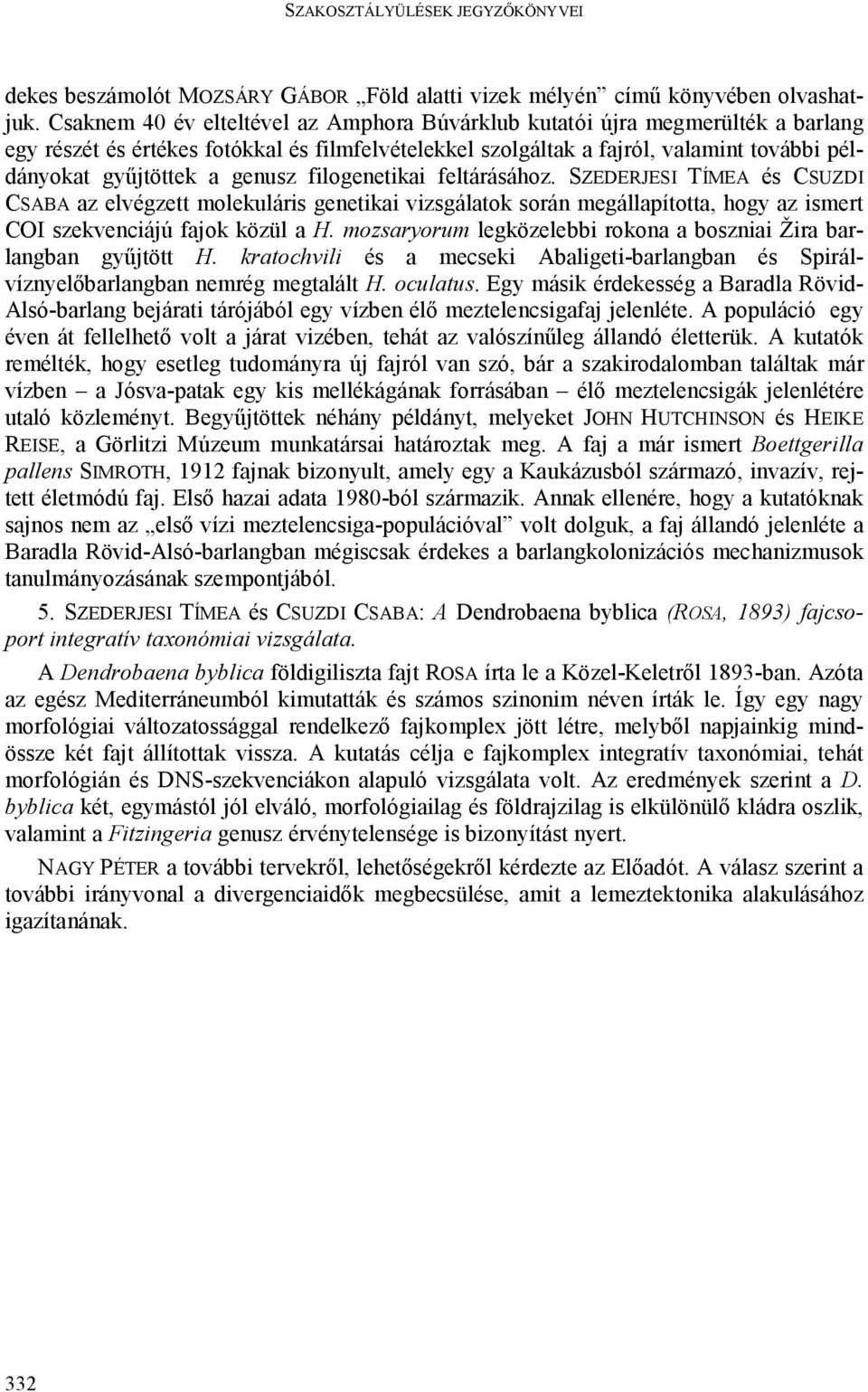genusz filogenetikai feltárásához. SZEDERJESI TÍMEA és CSUZDI CSABA az elvégzett molekuláris genetikai vizsgálatok során megállapította, hogy az ismert COI szekvenciájú fajok közül a H.