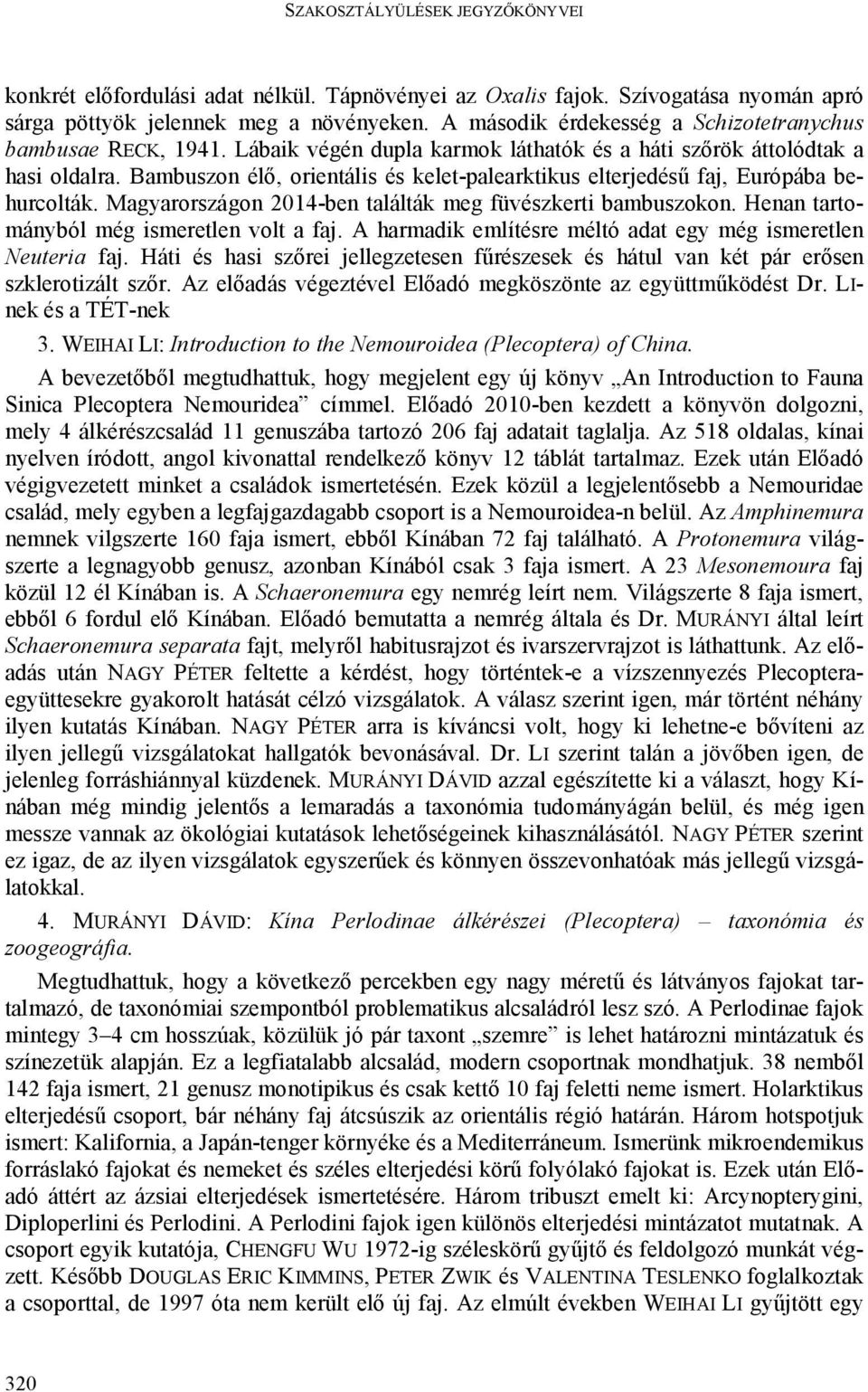 Magyarországon 2014-ben találták meg füvészkerti bambuszokon. Henan tartományból még ismeretlen volt a faj. A harmadik említésre méltó adat egy még ismeretlen Neuteria faj.