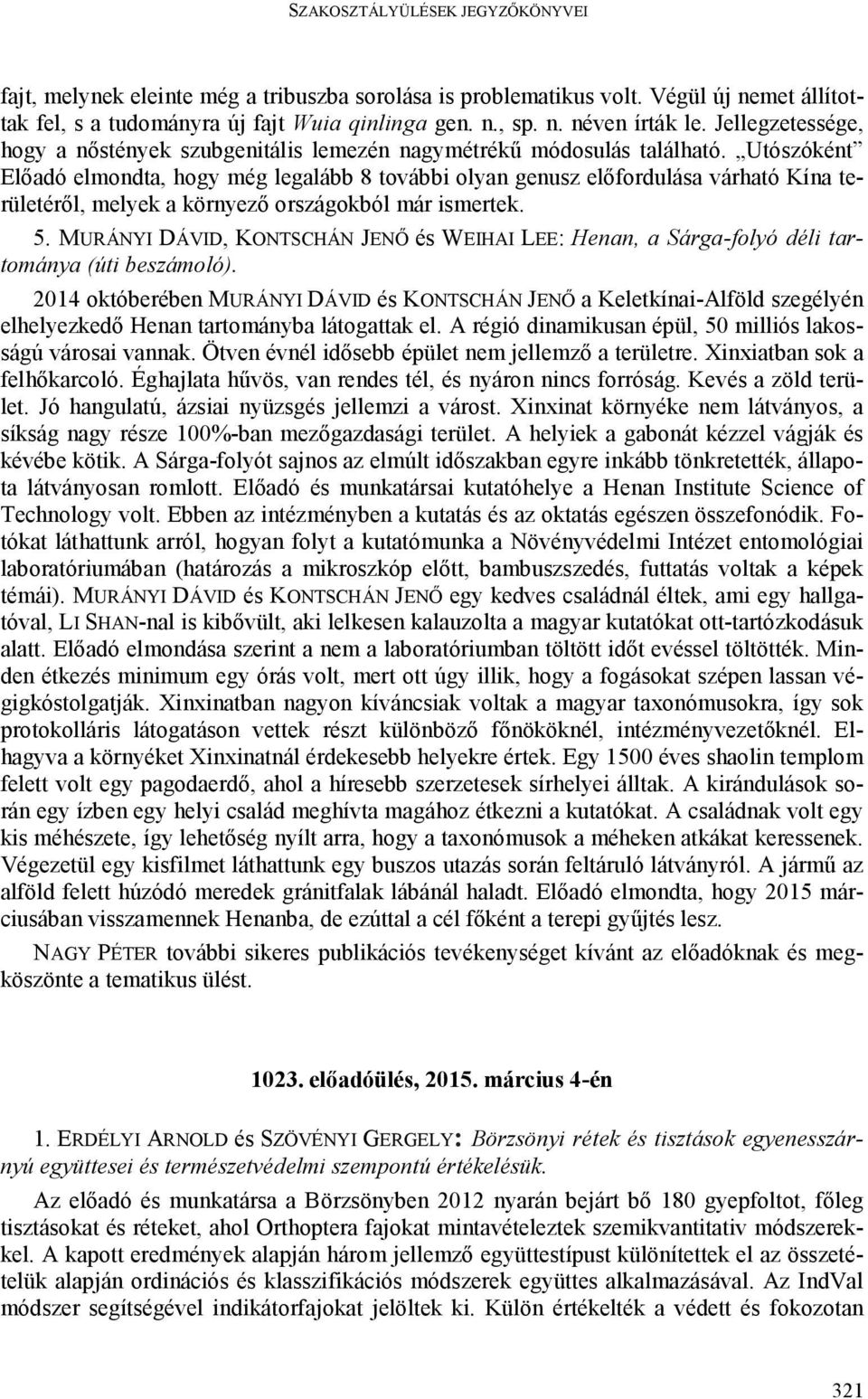 Utószóként Előadó elmondta, hogy még legalább 8 további olyan genusz előfordulása várható Kína területéről, melyek a környező országokból már ismertek. 5.