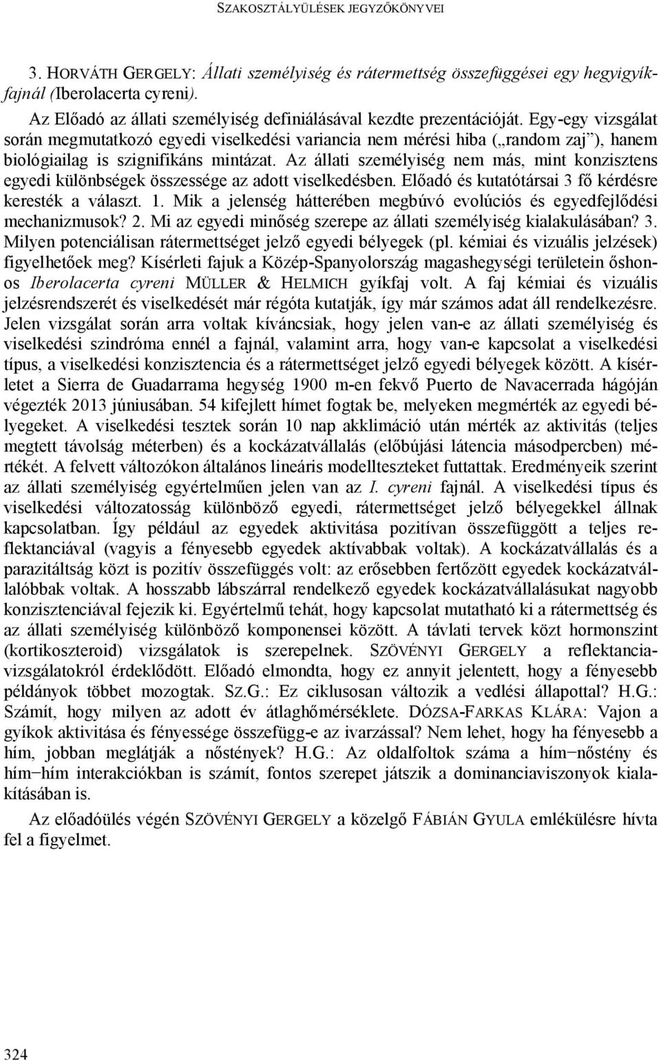 Az állati személyiség nem más, mint konzisztens egyedi különbségek összessége az adott viselkedésben. Előadó és kutatótársai 3 fő kérdésre keresték a választ. 1.