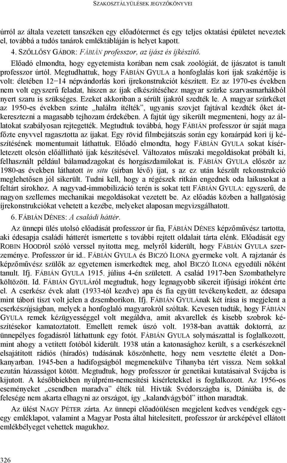 Megtudhattuk, hogy FÁBIÁN GYULA a honfoglalás kori íjak szakértője is volt: életében 12 14 népvándorlás kori íjrekonstrukciót készített.
