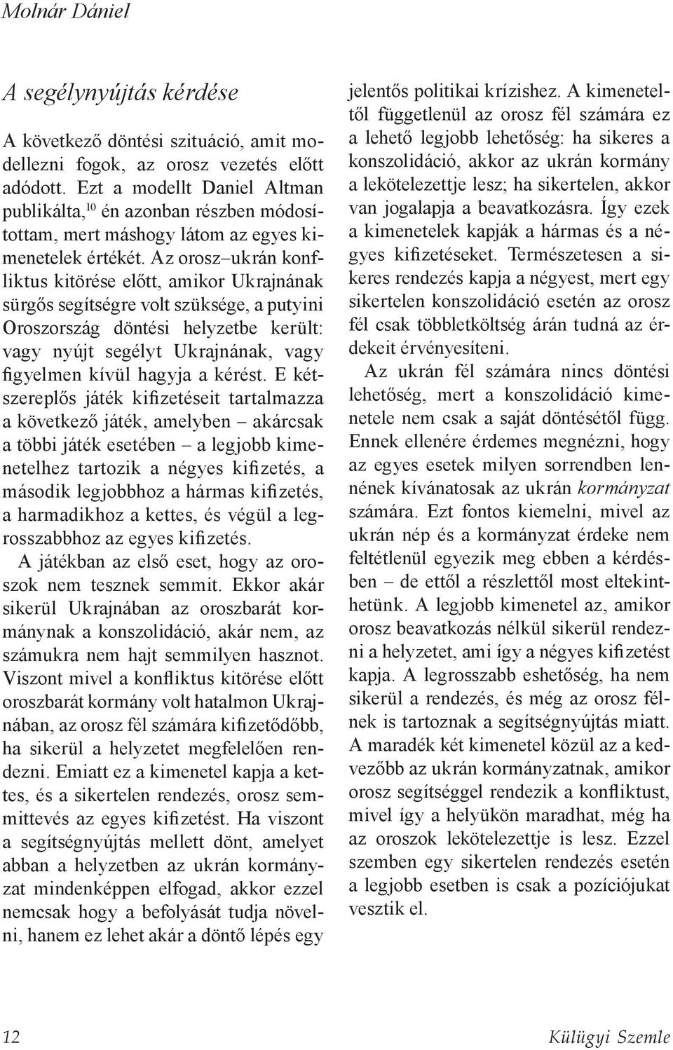 Az orosz ukrán konfliktus kitörése előtt, amikor Ukrajnának sürgős segítségre volt szüksége, a putyini Oroszország döntési helyzetbe került: vagy nyújt segélyt Ukrajnának, vagy figyelmen kívül hagyja
