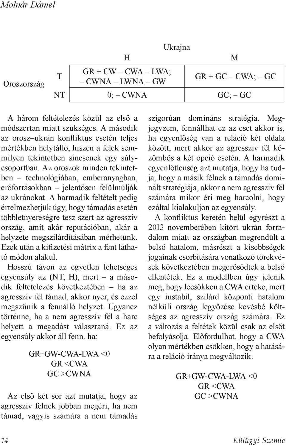 Az oroszok minden tekintetben technológiában, emberanyagban, erőforrásokban jelentősen felülmúlják az ukránokat.