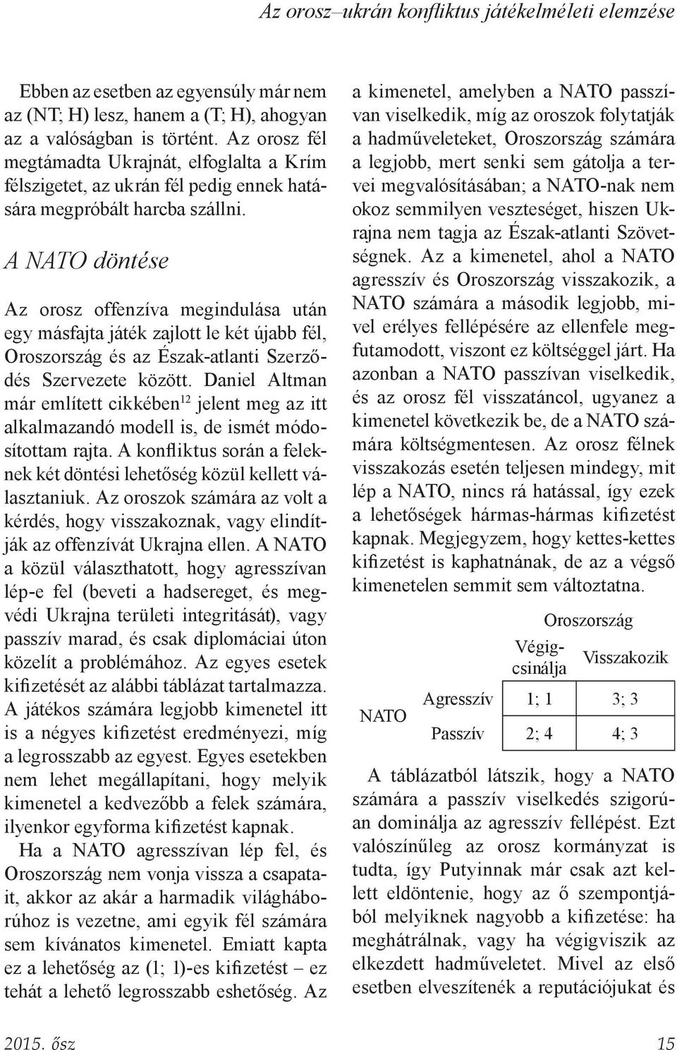 A NATO döntése Az orosz offenzíva megindulása után egy másfajta játék zajlott le két újabb fél, Oroszország és az Észak-atlanti Szerződés Szervezete között.