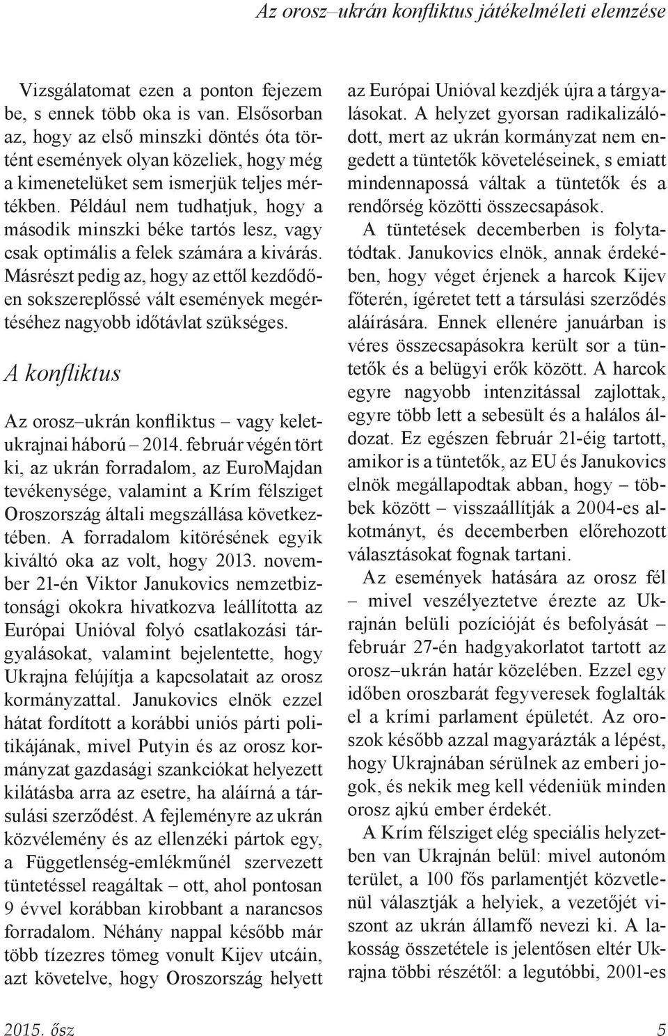 Például nem tudhatjuk, hogy a második minszki béke tartós lesz, vagy csak optimális a felek számára a kivárás.