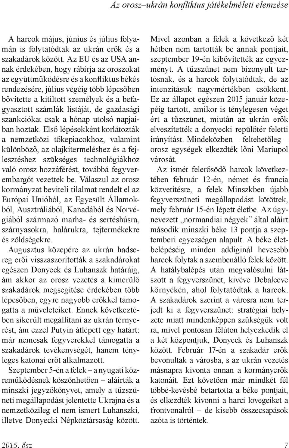 számlák listáját, de gazdasági szankciókat csak a hónap utolsó napjaiban hoztak.