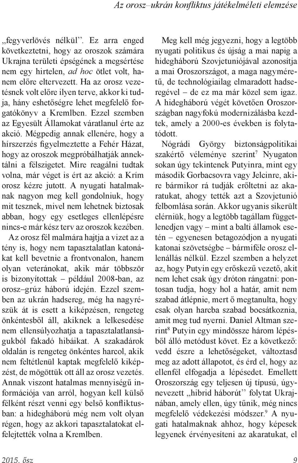 Ha az orosz vezetésnek volt előre ilyen terve, akkor ki tudja, hány eshetőségre lehet megfelelő forgatókönyv a Kremlben. Ezzel szemben az Egyesült Államokat váratlanul érte az akció.