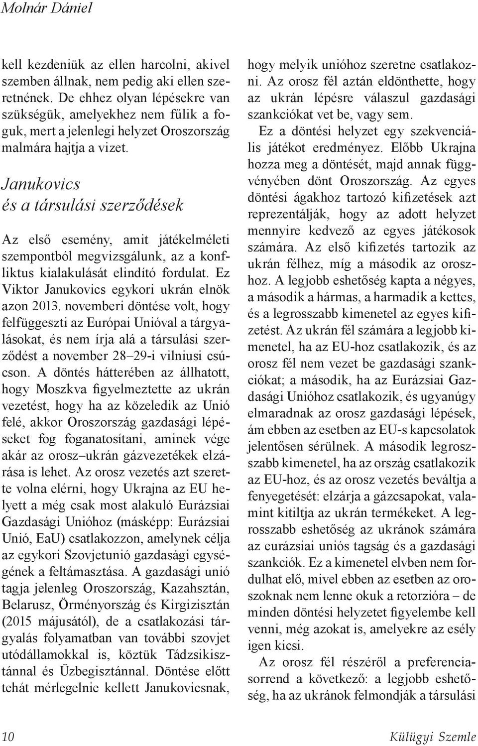 Janukovics és a társulási szerződések Az első esemény, amit játékelméleti szempontból megvizsgálunk, az a konfliktus kialakulását elindító fordulat. Ez Viktor Janukovics egykori ukrán elnök azon 2013.