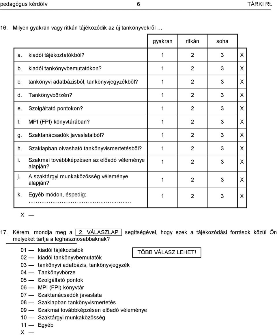 Szaklapban olvasható tankönyvismertetésből? 1 2 3 X i. Szakmai továbbképzésen az előadó véleménye alapján? j. A szaktárgyi munkaközösség véleménye alapján? k. Egyéb módon, éspedig:.