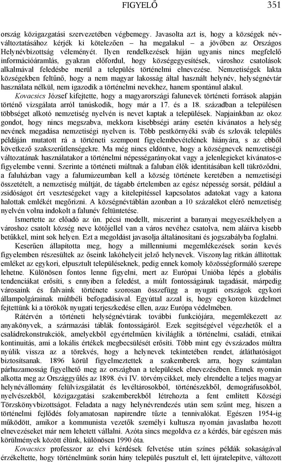 Nemzetiségek lakta községekben feltűnő, hogy a nem magyar lakosság által használt helynév, helységnévtár használata nélkül, nem igazodik a történelmi nevekhez, hanem spontánul alakul.