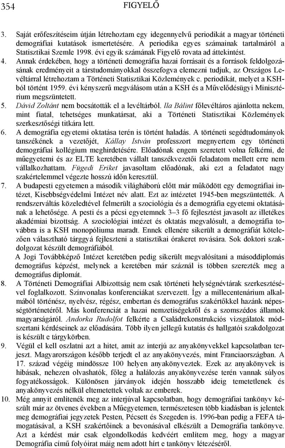 Annak érdekében, hogy a történeti demográfia hazai forrásait és a források feldolgozásának eredményeit a társtudományokkal összefogva elemezni tudjuk, az Országos Levéltárral létrehoztam a Történeti