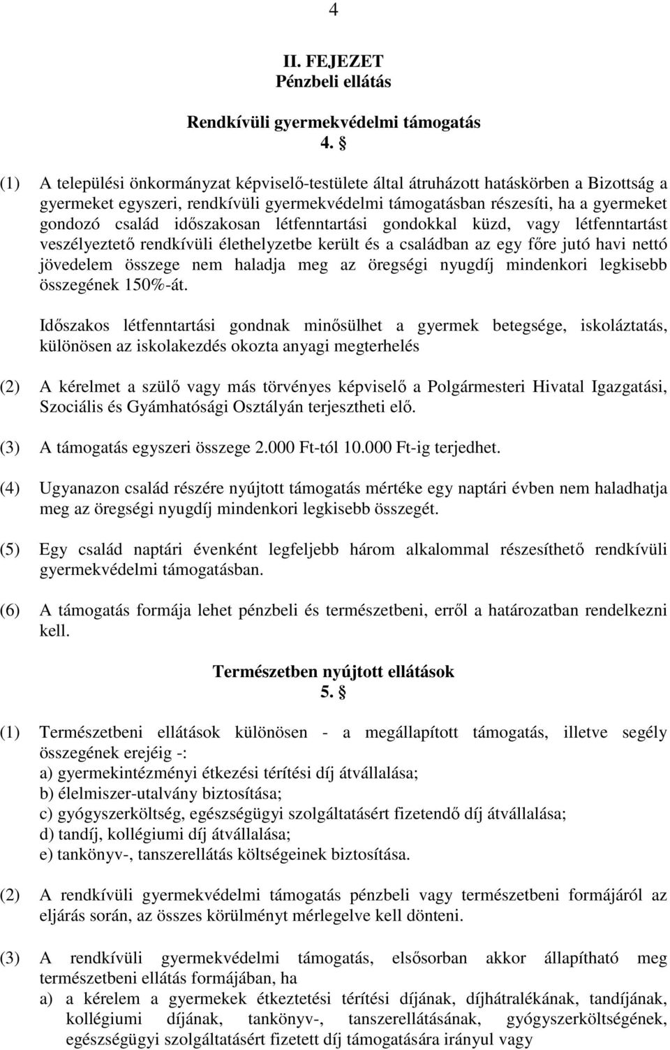 idıszakosan létfenntartási gondokkal küzd, vagy létfenntartást veszélyeztetı rendkívüli élethelyzetbe került és a családban az egy fıre jutó havi nettó jövedelem összege nem haladja meg az öregségi