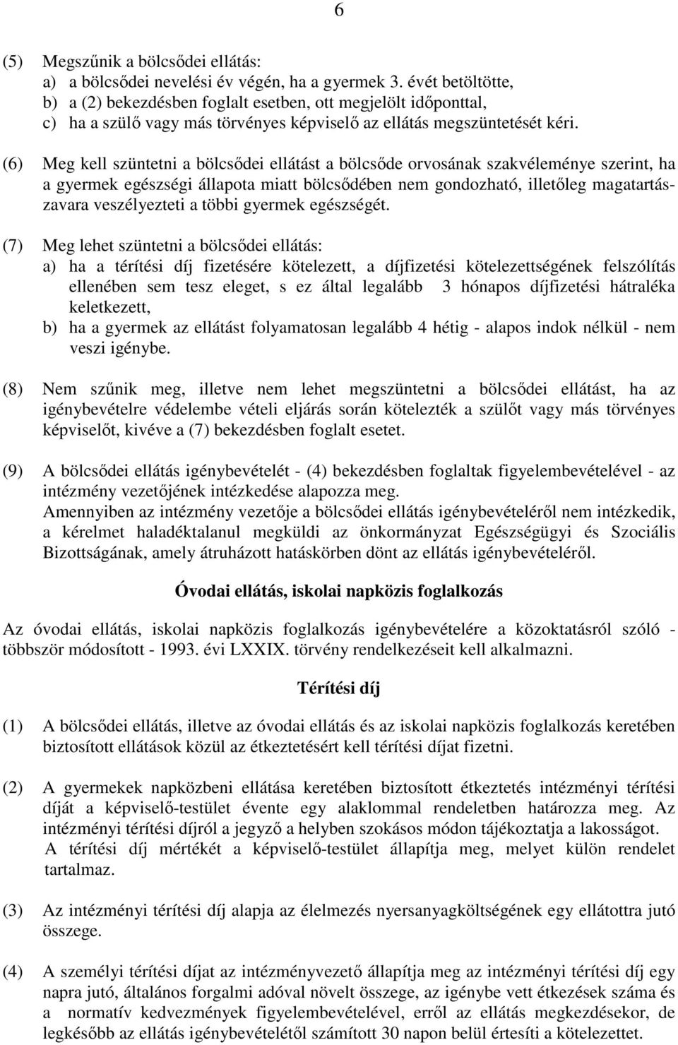 (6) Meg kell szüntetni a bölcsıdei ellátást a bölcsıde orvosának szakvéleménye szerint, ha a gyermek egészségi állapota miatt bölcsıdében nem gondozható, illetıleg magatartászavara veszélyezteti a