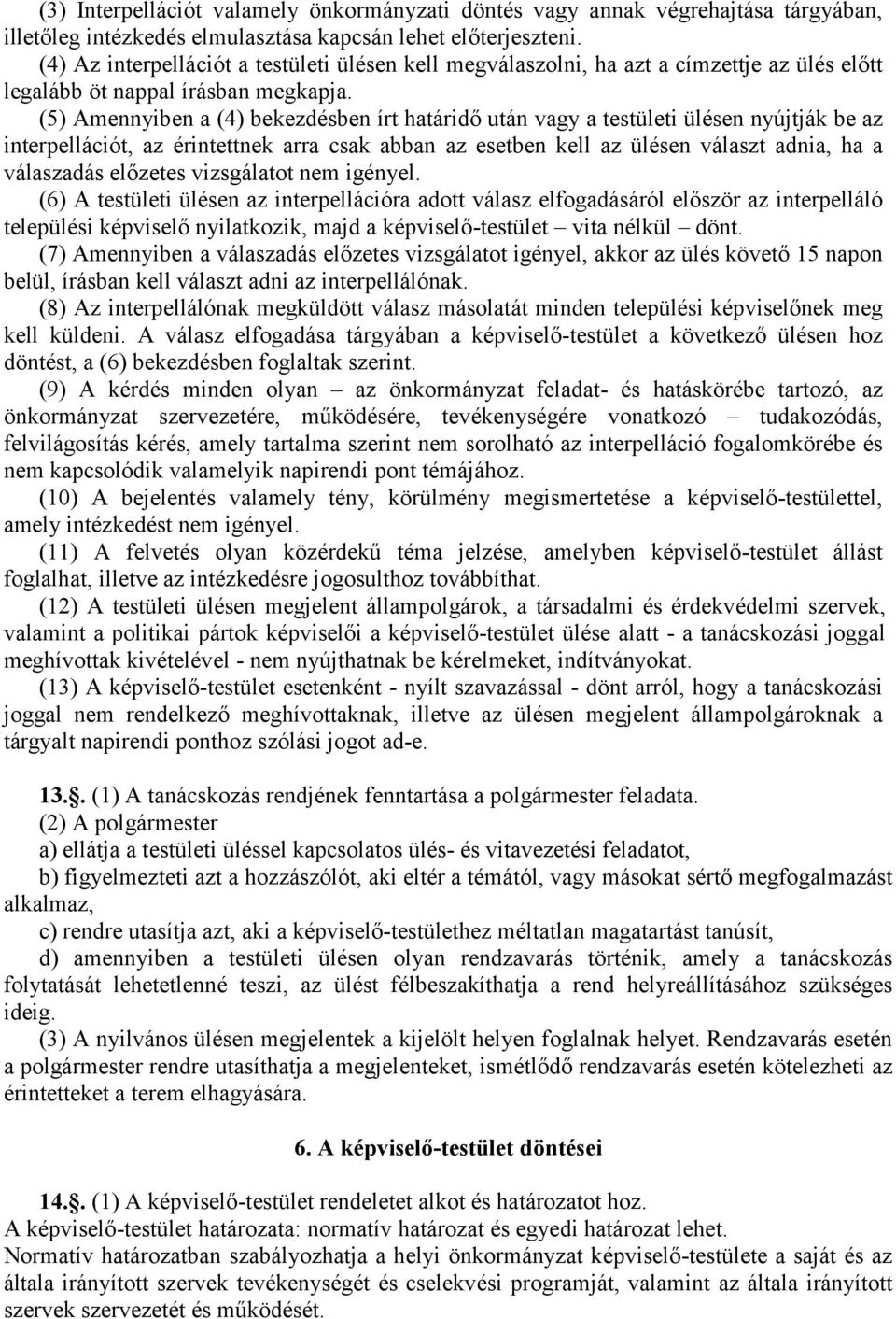 (5) Amennyiben a (4) bekezdésben írt határidő után vagy a testületi ülésen nyújtják be az interpellációt, az érintettnek arra csak abban az esetben kell az ülésen választ adnia, ha a válaszadás