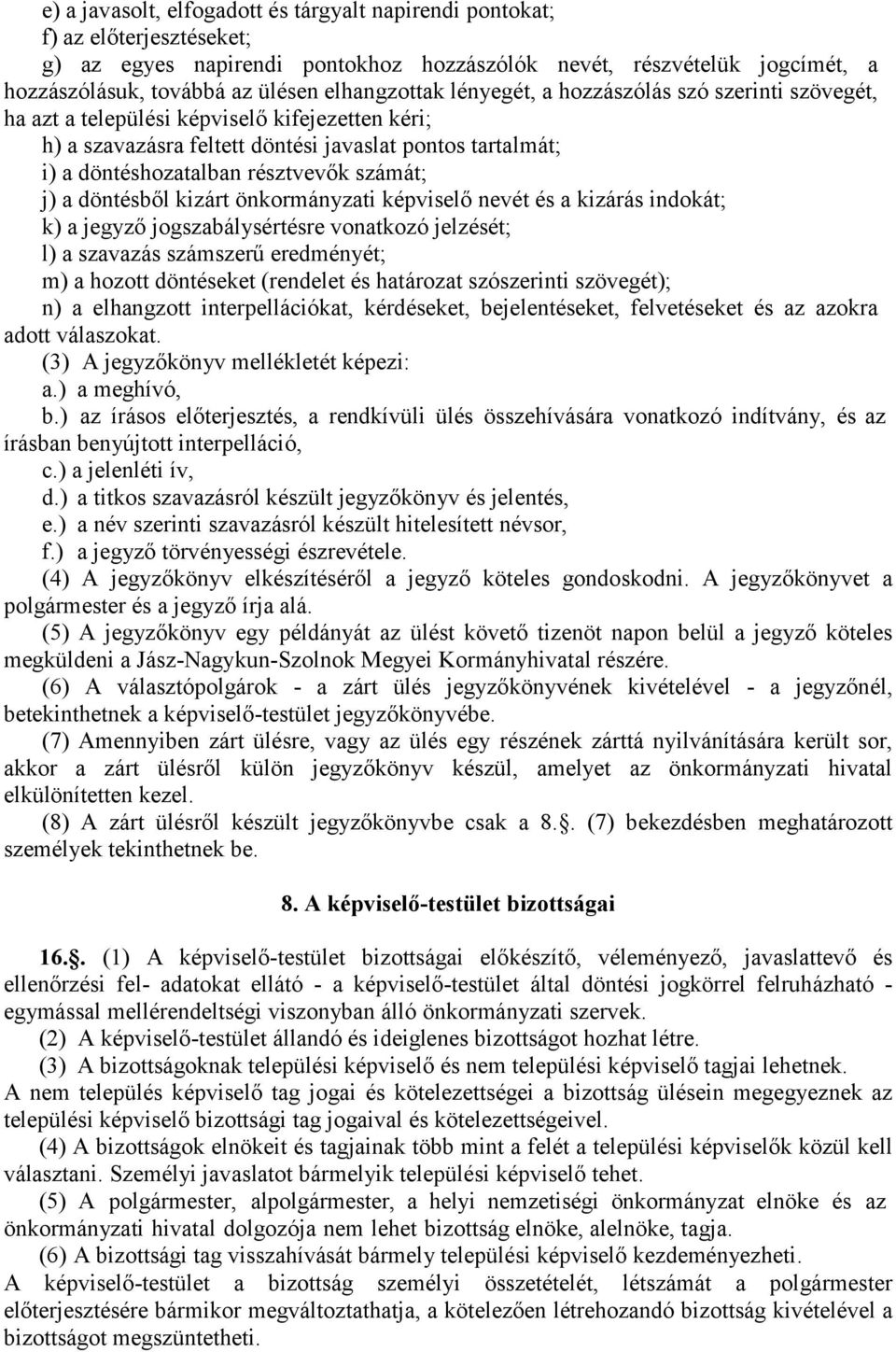 résztvevők számát; j) a döntésből kizárt önkormányzati képviselő nevét és a kizárás indokát; k) a jegyző jogszabálysértésre vonatkozó jelzését; l) a szavazás számszerű eredményét; m) a hozott