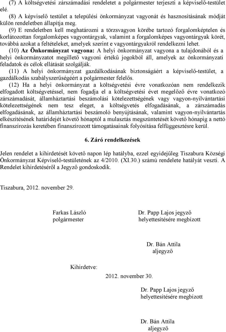 (9) E rendeletben kell meghatározni a törzsvagyon körébe tartozó forgalomképtelen és korlátozottan forgalomképes vagyontárgyak, valamint a forgalomképes vagyontárgyak körét, továbbá azokat a