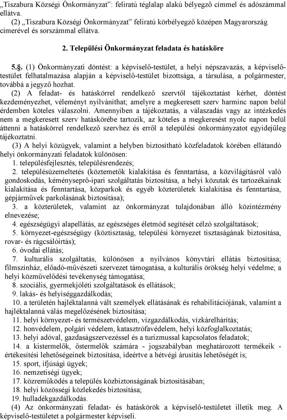 . (1) Önkormányzati döntést: a képviselő-testület, a helyi népszavazás, a képviselőtestület felhatalmazása alapján a képviselő-testület bizottsága, a társulása, a polgármester, továbbá a jegyző hozhat.