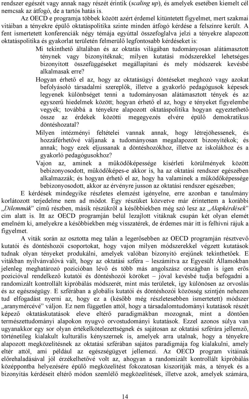 A fent ismertetett konferenciák négy témája egyúttal összefoglalva jelzi a tényekre alapozott oktatáspolitika és gyakorlat területén felmerülő legfontosabb kérdéseket is: Mi tekinthető általában és