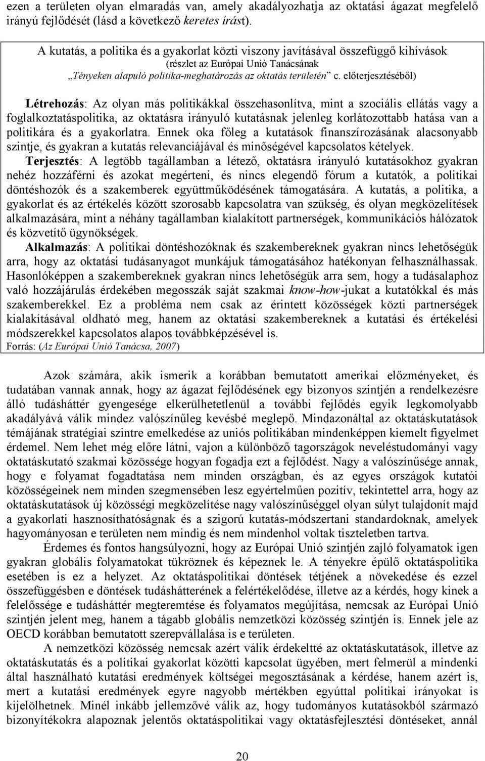 előterjesztéséből) Létrehozás: Az olyan más politikákkal összehasonlítva, mint a szociális ellátás vagy a foglalkoztatáspolitika, az oktatásra irányuló kutatásnak jelenleg korlátozottabb hatása van a