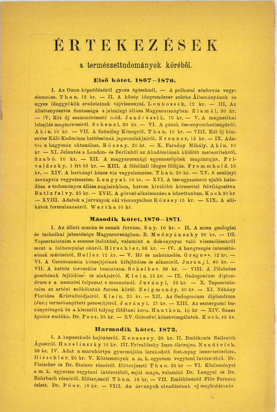 1Y. Két új szemmérészeti mód. Jend ráesik. 70 kr. V. A magnetikai lehajlás megméréséről. S c h e n z 1. 30 kr. VI. A gázok összenyomliatóságáról. Akin. 10 kr. VII. A Szénéleg Kénegről. Than. 10 kr. VIII.