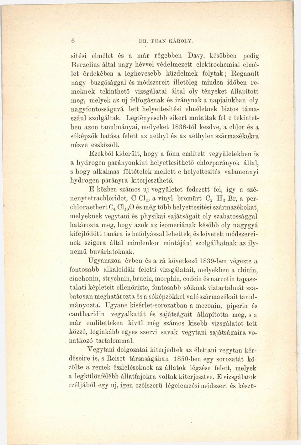 illetőleg minden időben remeknek tekinthető vizsgálatai által oly tényeket állapított meg, melyek az uj felfogásnak és iránynak a napjainkban oly nagyfontosságuvá lett helyettesitési elméletnek